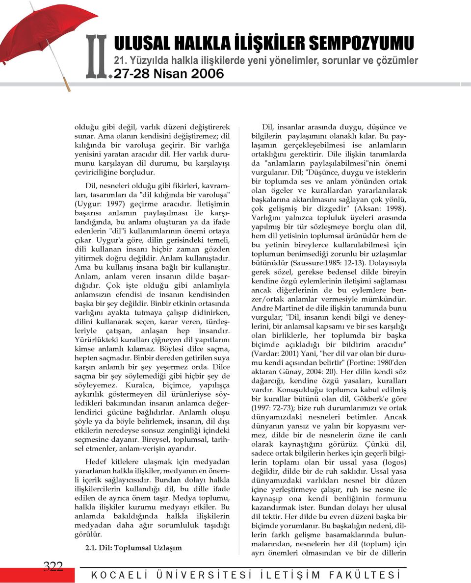 Dil, nesneleri olduðu gibi fikirleri, kavramlarý, tasarýmlarý da "dil kýlýðýnda bir varoluþa" (Uygur: 1997) geçirme aracýdýr.