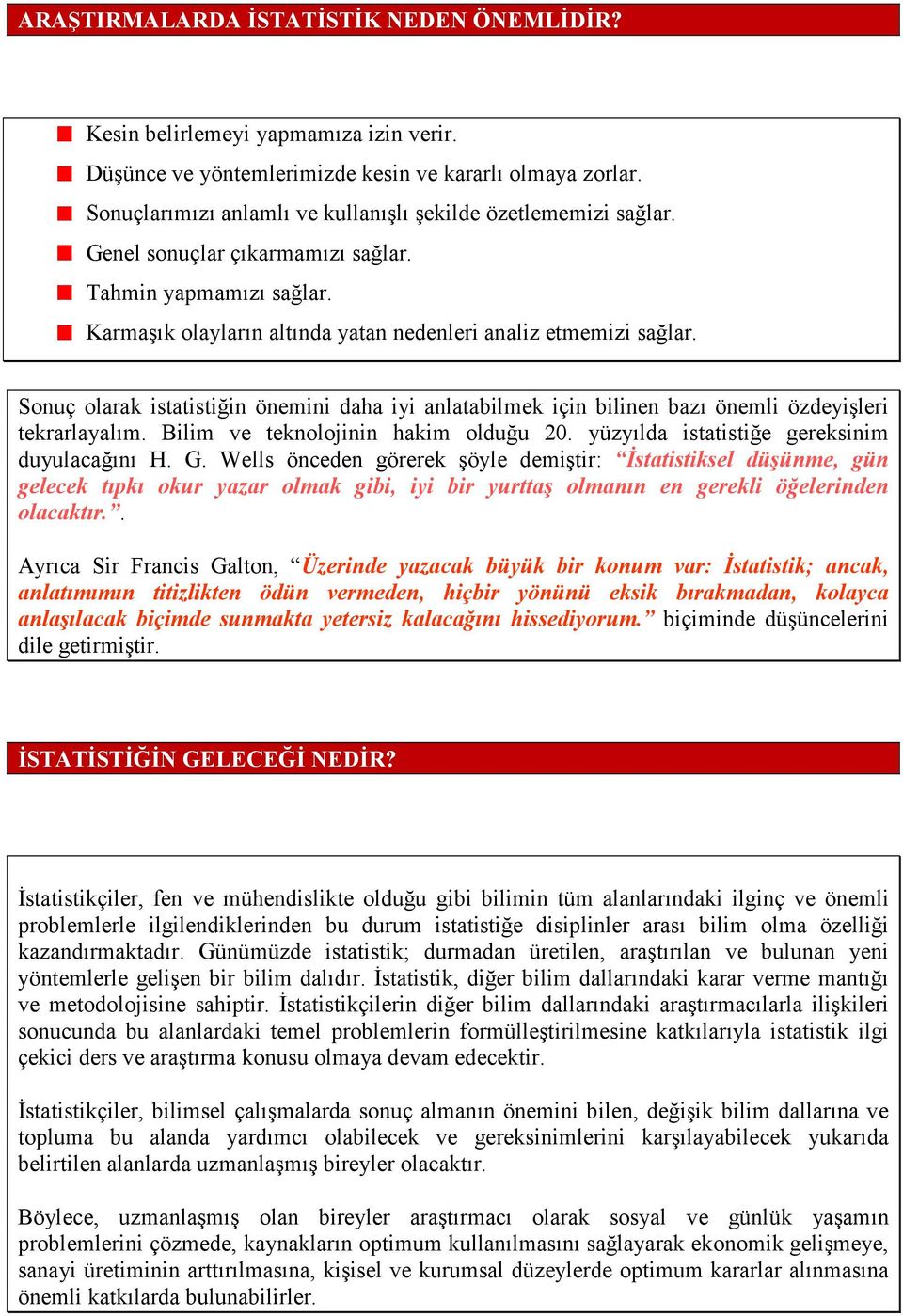 Sonuç olarak istatistiğin önemini daha iyi anlatabilmek için bilinen bazı önemli özdeyişleri tekrarlayalım. Bilim ve teknolojinin hakim olduğu 20. yüzyılda istatistiğe gereksinim duyulacağını H. G.