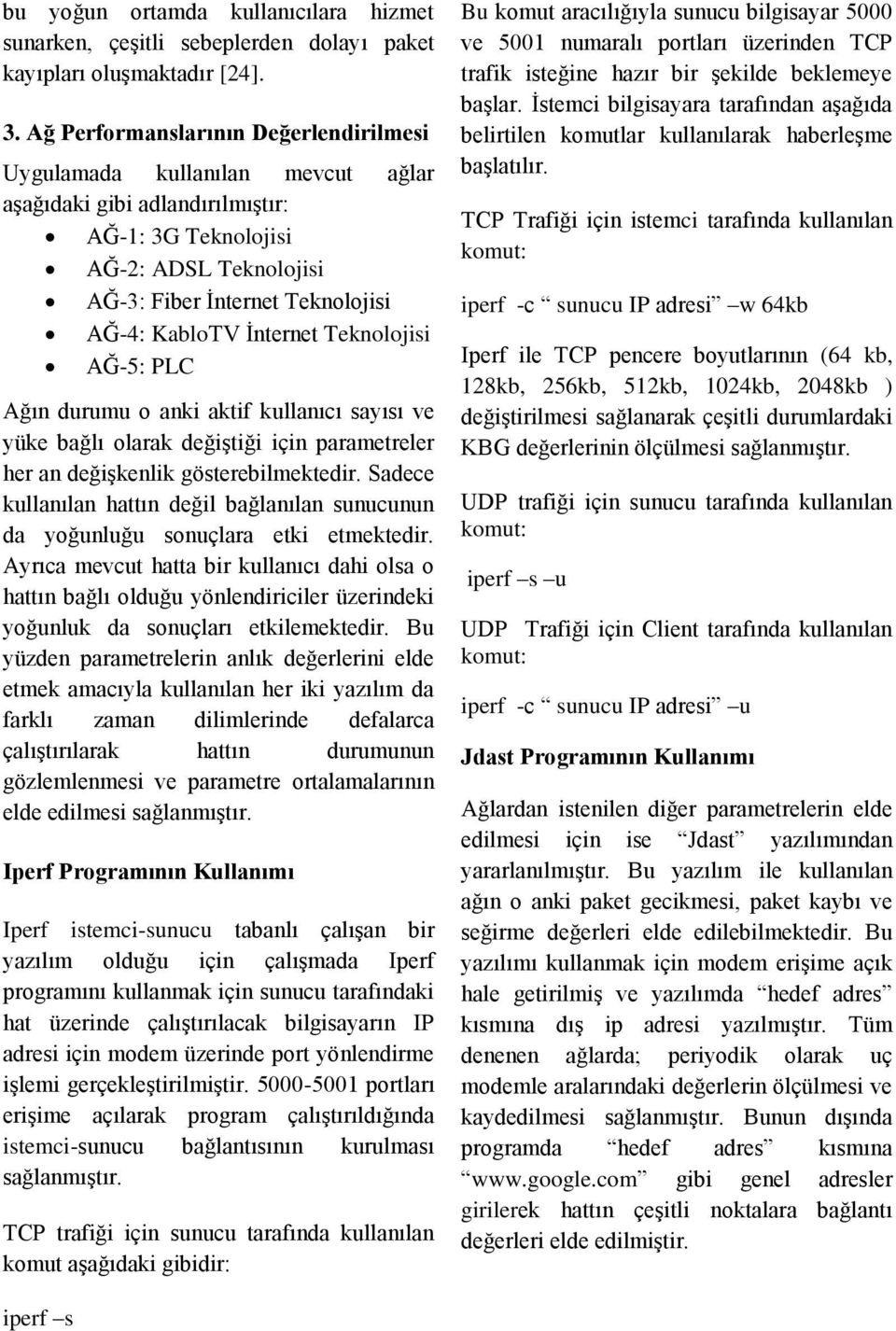 Ġnternet Teknolojisi AĞ-5: PLC Ağın durumu o anki aktif kullanıcı sayısı ve yüke bağlı olarak değiģtiği için parametreler her an değiģkenlik gösterebilmektedir.