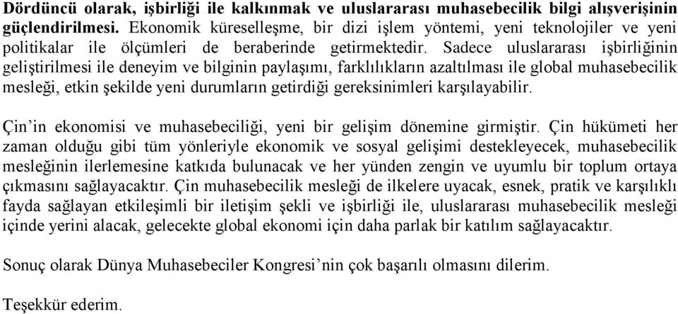 Sadece uluslararası işbirliğinin geliştirilmesi ile deneyim ve bilginin paylaşımı, farklılıkların azaltılması ile global muhasebecilik mesleği, etkin şekilde yeni durumların getirdiği gereksinimleri