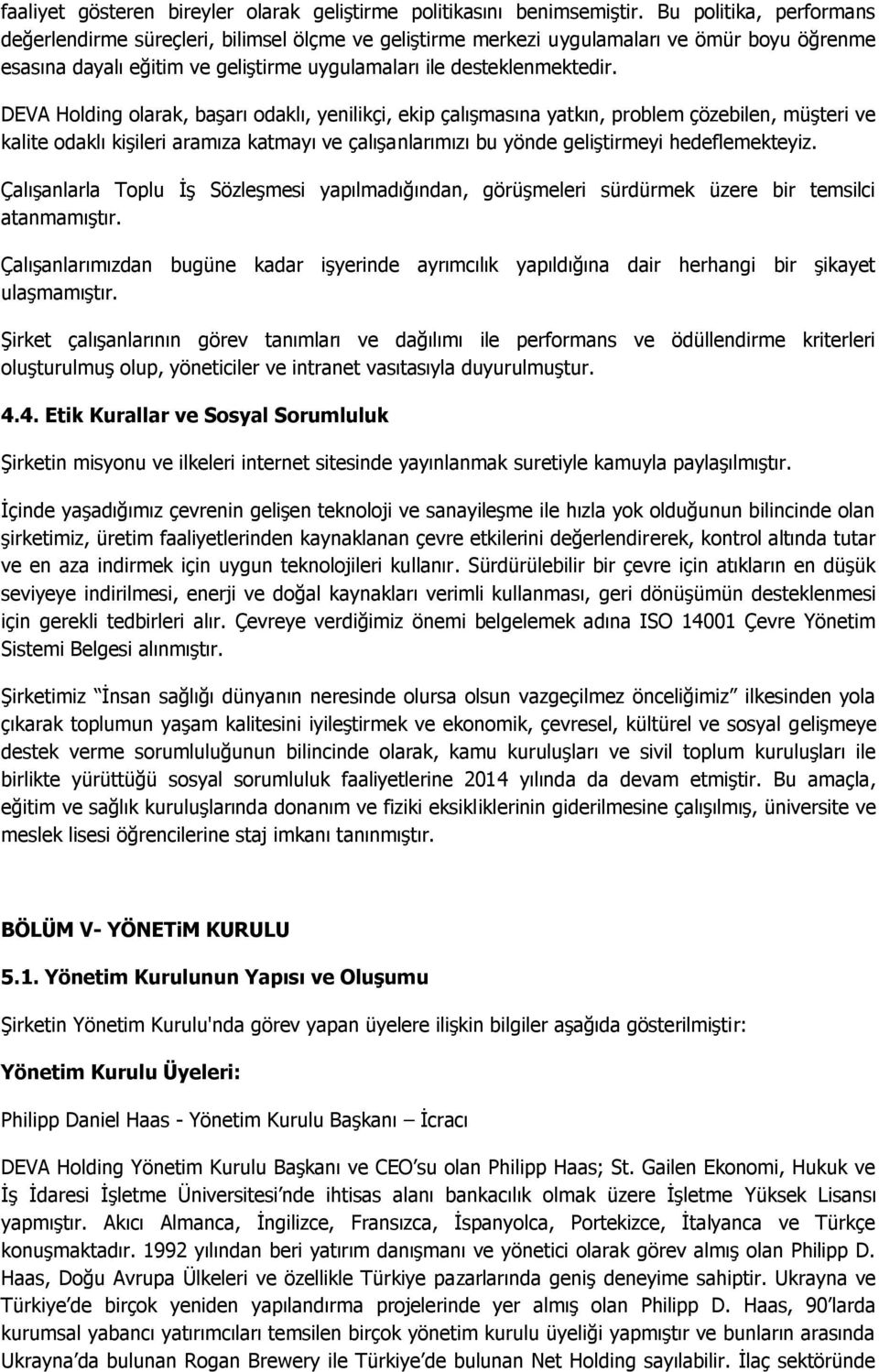 DEVA Holding olarak, başarı odaklı, yenilikçi, ekip çalışmasına yatkın, problem çözebilen, müşteri ve kalite odaklı kişileri aramıza katmayı ve çalışanlarımızı bu yönde geliştirmeyi hedeflemekteyiz.