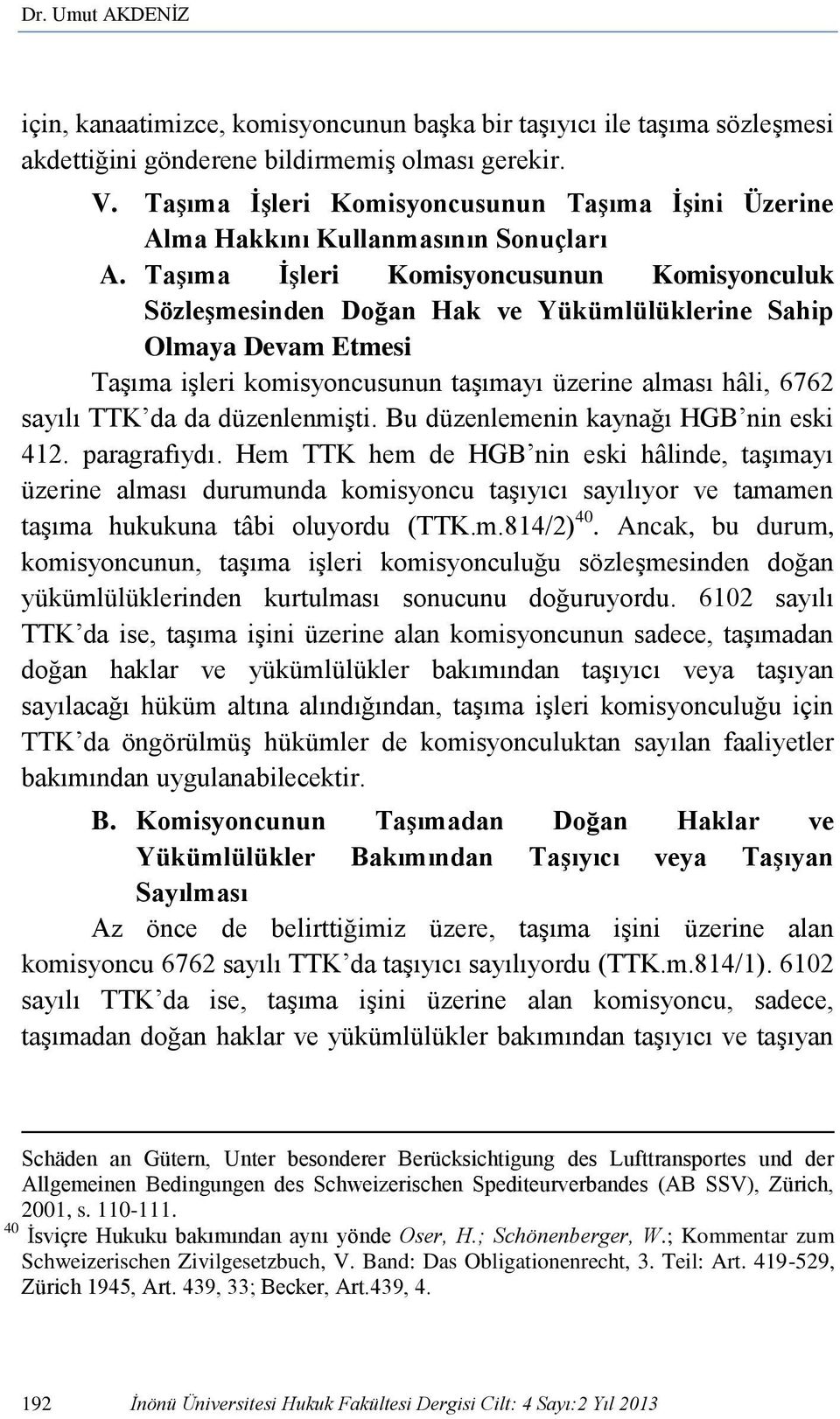 Taşıma İşleri Komisyoncusunun Komisyonculuk Sözleşmesinden Doğan Hak ve Yükümlülüklerine Sahip Olmaya Devam Etmesi Taşıma işleri komisyoncusunun taşımayı üzerine alması hâli, 6762 sayılı TTK da da