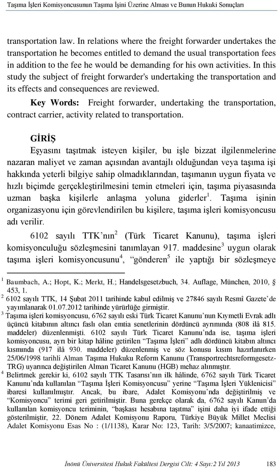 In this study the subject of freight forwarder's undertaking the transportation and its effects and consequences are reviewed.