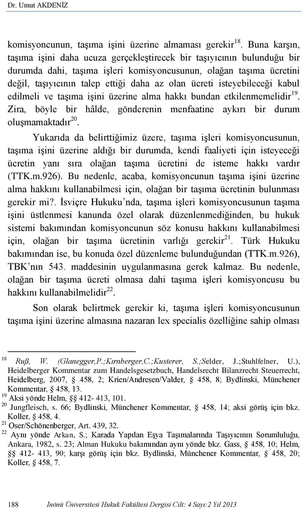 ücreti isteyebileceği kabul edilmeli ve taşıma işini üzerine alma hakkı bundan etkilenmemelidir 19. Zira, böyle bir hâlde, gönderenin menfaatine aykırı bir durum oluşmamaktadır 20.