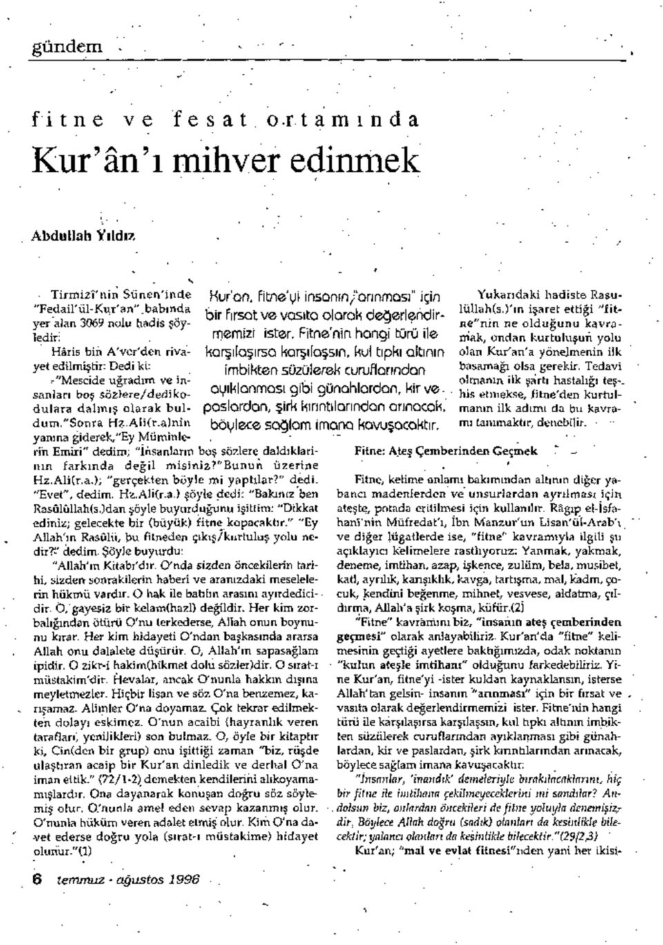 a)nin yanına giderek, "Ey Müminlerin Emiri" dedim; "İnsanların boş sözlere daldıklarinın farkında değil misiniz?"bunun üzerine Hz.Ali(r.a.); "gerçekten böyle mi yaptılar?" dedi.. "Evet", dedim. Hz.Ali(r.a.) şöyle dedi: "Bakınız ben Rasûlûllah(s.