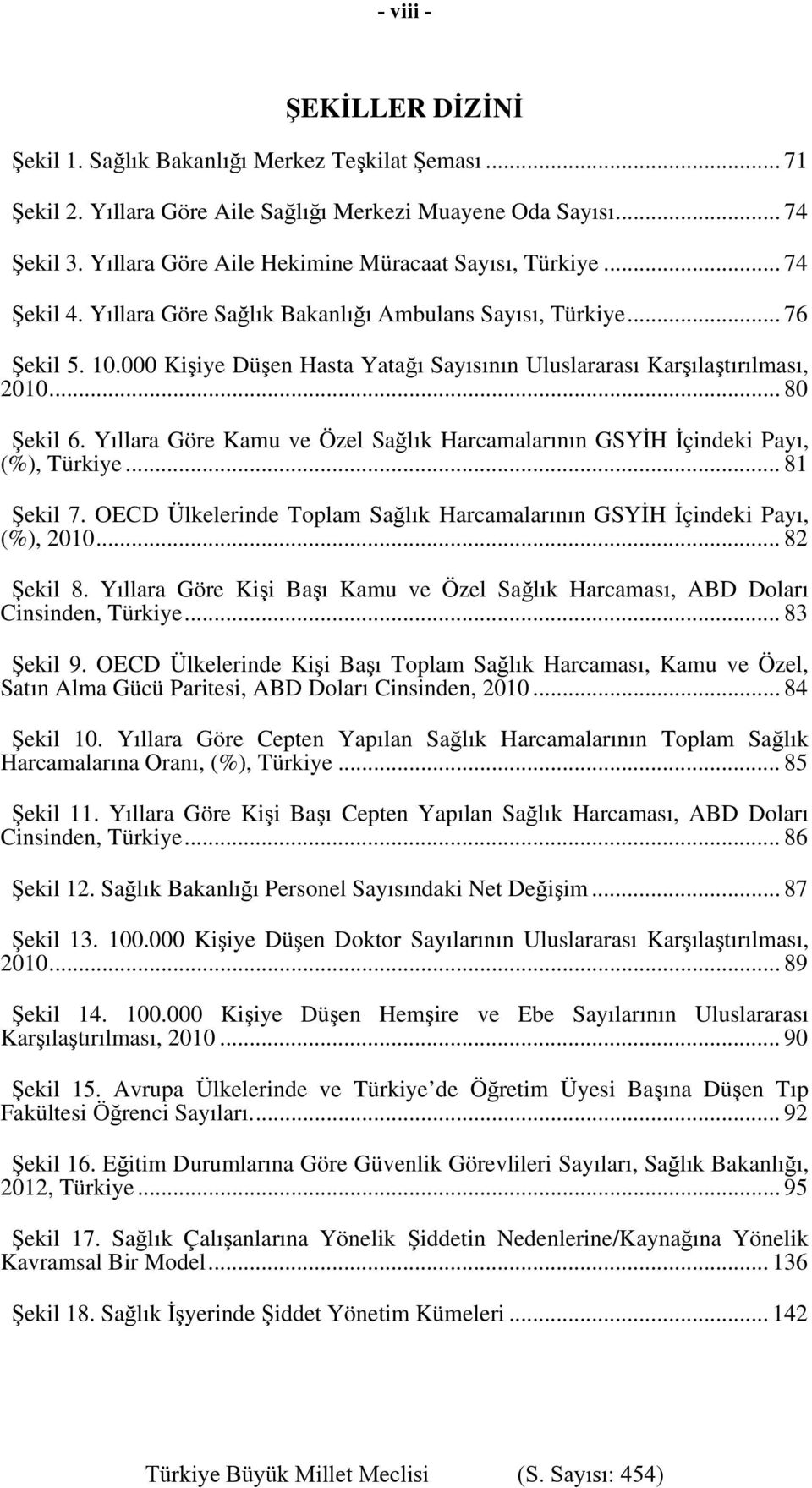 000 Kişiye Düşen Hasta Yatağı Sayısının Uluslararası Karşılaştırılması, 2010... 80 Şekil 6. Yıllara Göre Kamu ve Özel Sağlık Harcamalarının GSYİH İçindeki Payı, (%), Türkiye... 81 Şekil 7.