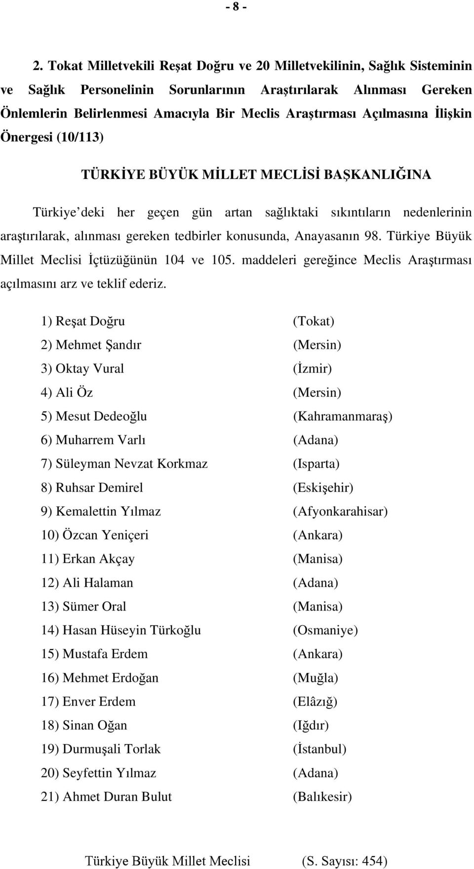 Açılmasına İlişkin Önergesi (10/113) TÜRKİYE BÜYÜK MİLLET MECLİSİ BAŞKANLIĞINA Türkiye deki her geçen gün artan sağlıktaki sıkıntıların nedenlerinin araştırılarak, alınması gereken tedbirler