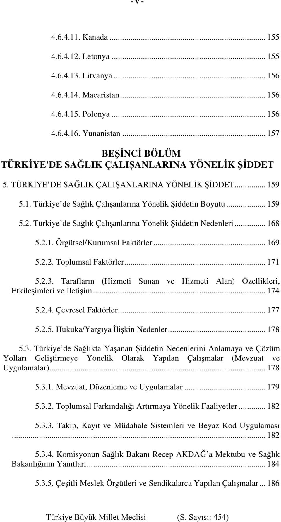 Türkiye de Sağlık Çalışanlarına Yönelik Şiddetin Nedenleri... 168 5.2.1. Örgütsel/Kurumsal Faktörler... 169 5.2.2. Toplumsal Faktörler... 171 5.2.3.