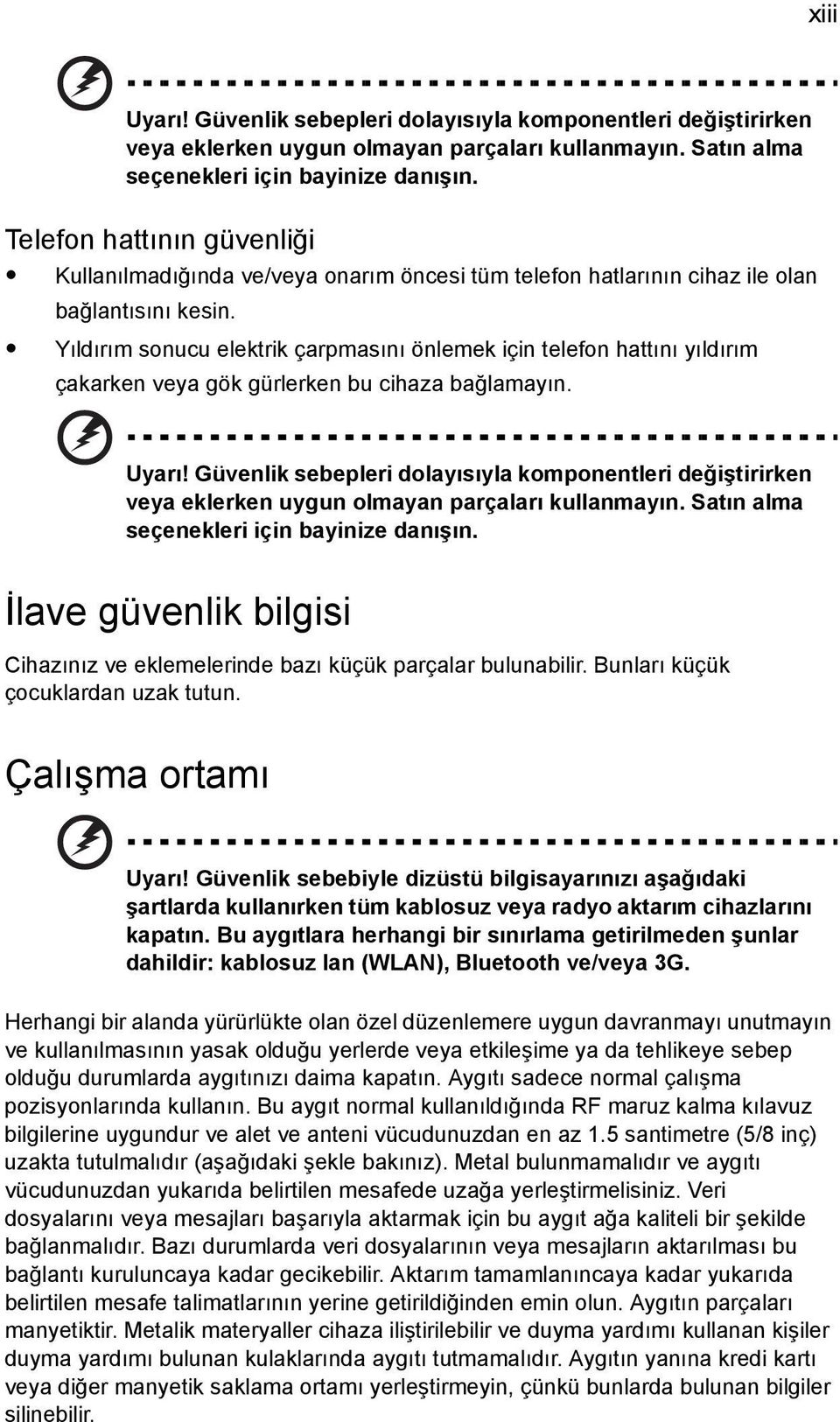 Yıldırım sonucu elektrik çarpmasını önlemek için telefon hattını yıldırım çakarken veya gök gürlerken bu cihaza bağlamayın. Uyarı!