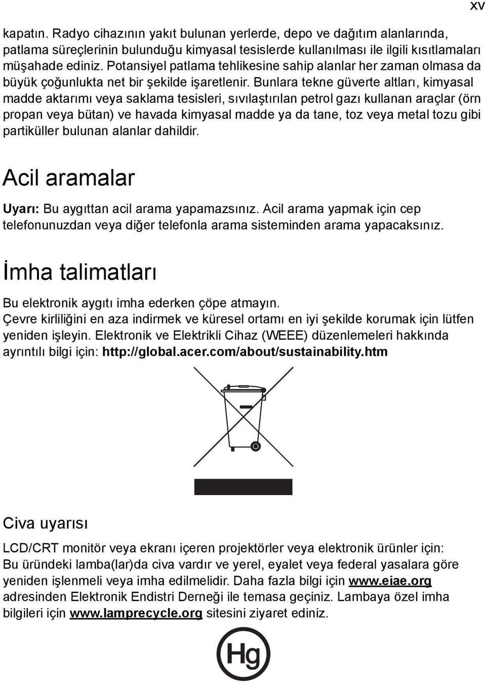 Bunlara tekne güverte altları, kimyasal madde aktarımı veya saklama tesisleri, sıvılaştırılan petrol gazı kullanan araçlar (örn propan veya bütan) ve havada kimyasal madde ya da tane, toz veya metal