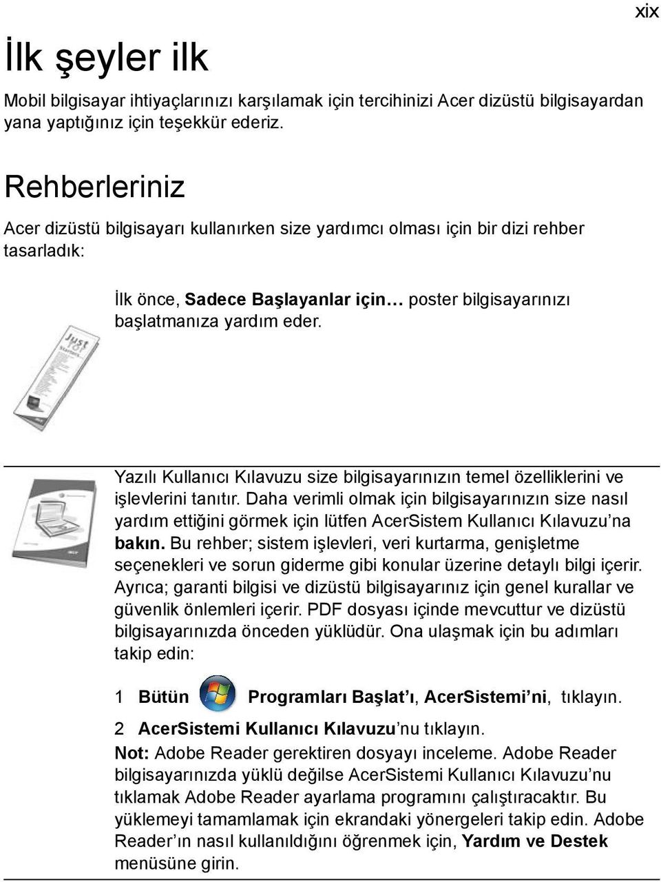 xix Yazılı Kullanıcı Kılavuzu size bilgisayarınızın temel özelliklerini ve işlevlerini tanıtır.