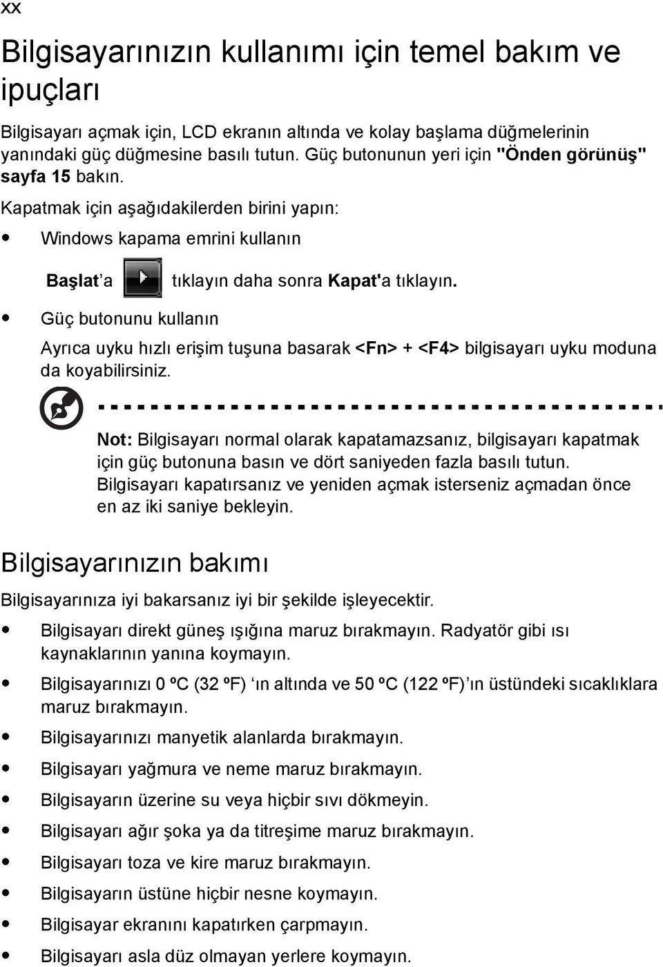 Güç butonunu kullanın Ayrıca uyku hızlı erişim tuşuna basarak <Fn> + <F4> bilgisayarı uyku moduna da koyabilirsiniz.