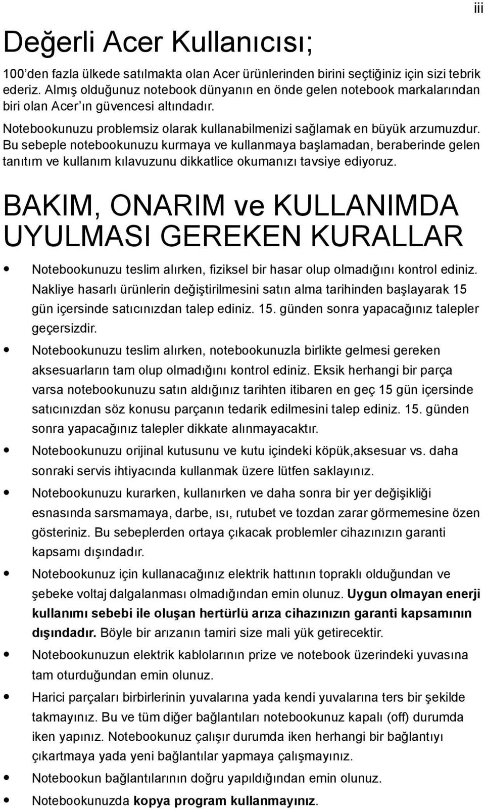 Bu sebeple notebookunuzu kurmaya ve kullanmaya başlamadan, beraberinde gelen tanıtım ve kullanım kılavuzunu dikkatlice okumanızı tavsiye ediyoruz.