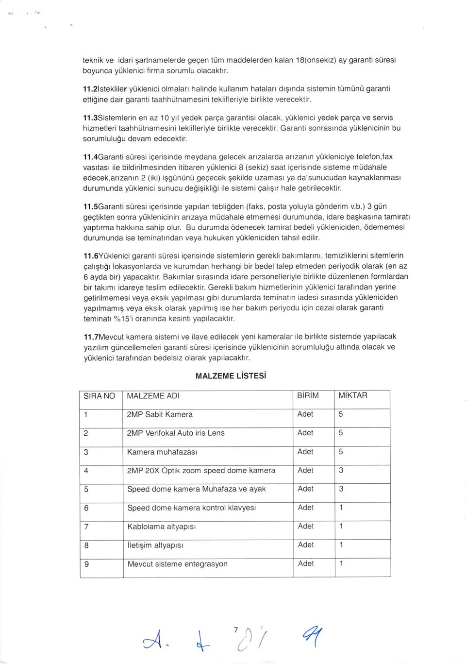 3sistemlerin en az 1O yrl yedek parga garantisi olacak, yuklenici yedek parga ve servis hizmetleritaahhutnamesini teklifleriyle birlikte verecektir. Garanti sonrasrnda yuklenicinin bu sorum lulu!