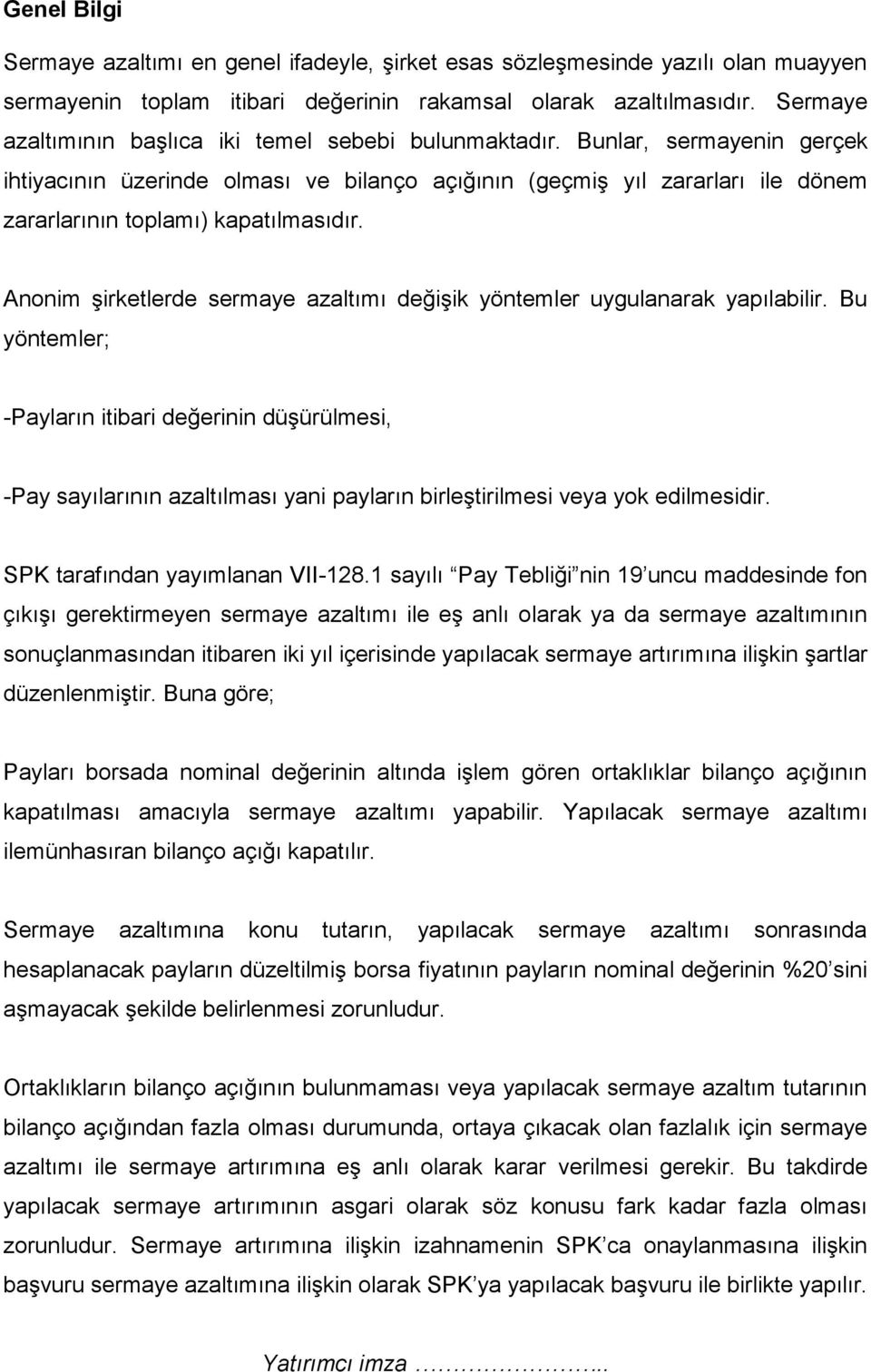 Bunlar, sermayenin gerçek ihtiyacının üzerinde olması ve bilanço açığının (geçmiş yıl zararları ile dönem zararlarının toplamı) kapatılmasıdır.