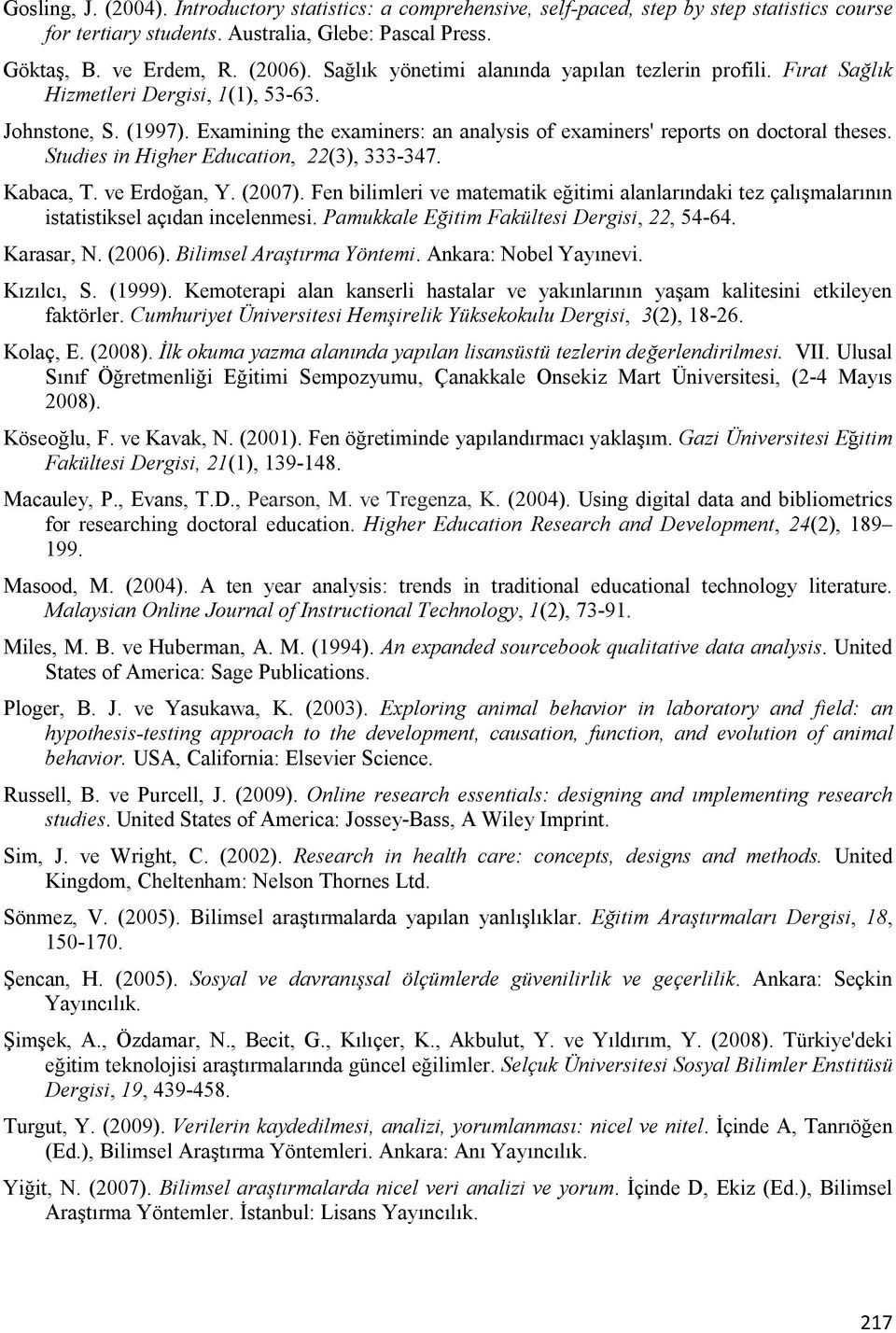 Studies in Higher Education, 22(3), 333-347. Kabaca, T. ve Erdoğan, Y. (2007). Fen bilimleri ve matematik eğitimi alanlarındaki tez çalışmalarının istatistiksel açıdan incelenmesi.