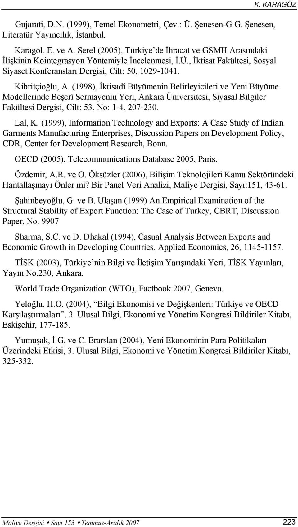 (1998), İktisadî Büyümenin Belirleyicileri ve Yeni Büyüme Modellerinde Beşerî Sermayenin Yeri, Ankara Üniversitesi, Siyasal Bilgiler Fakültesi Dergisi, Cilt: 53, No: 1-4, 207-230. Lal, K.