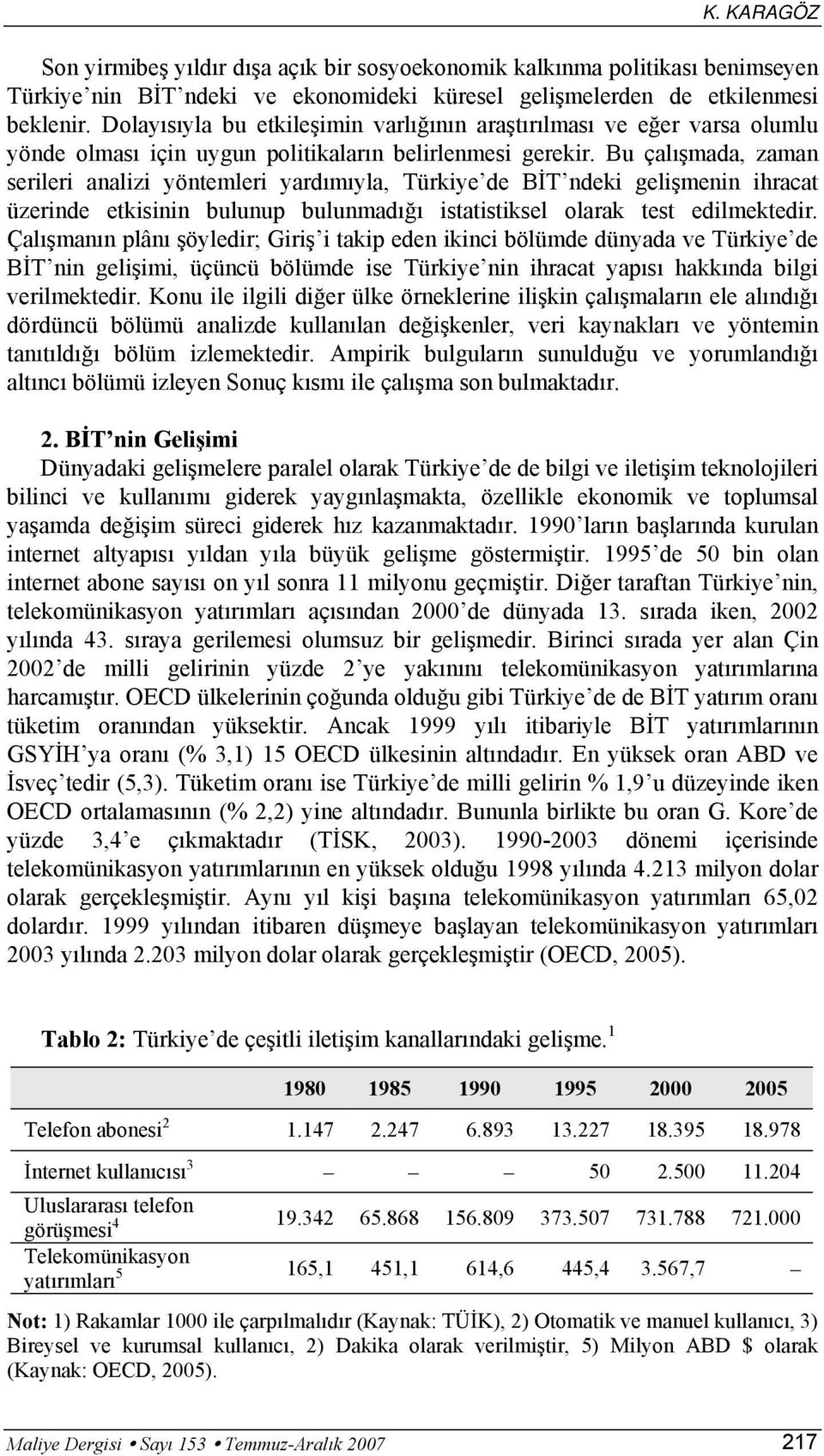 Bu çalışmada, zaman serileri analizi yöntemleri yardımıyla, Türkiye de BİT ndeki gelişmenin ihracat üzerinde etkisinin bulunup bulunmadığı istatistiksel olarak test edilmektedir.