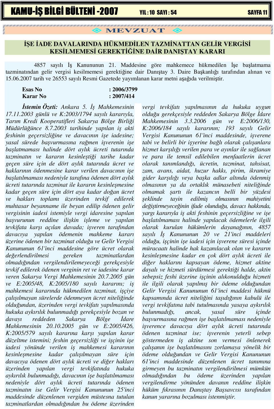 2007 tarih ve 26553 sayılı Resmi Gazetede yayımlanan karar metni aşağıda verilmiştir. Esas No : 2006/3799 Karar No : 2007/414 Đstemin Özeti: Ankara 5. Đş Mahkemesinin 17.11.