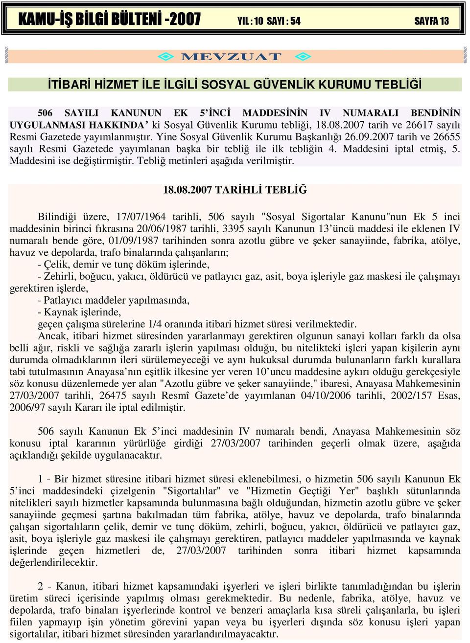 2007 tarih ve 26655 sayılı Resmi Gazetede yayımlanan başka bir tebliğ ile ilk tebliğin 4. Maddesini iptal etmiş, 5. Maddesini ise değiştirmiştir. Tebliğ metinleri aşağıda verilmiştir. 18.08.