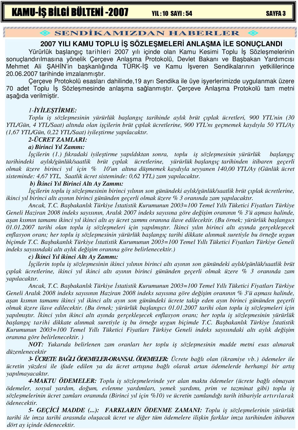 06.2007 tarihinde imzalanmıştır. Çerçeve Protokolü esasları dahilinde,19 ayrı Sendika ile üye işyerlerimizde uygulanmak üzere 70 adet Toplu Đş Sözleşmesinde anlaşma sağlanmıştır.