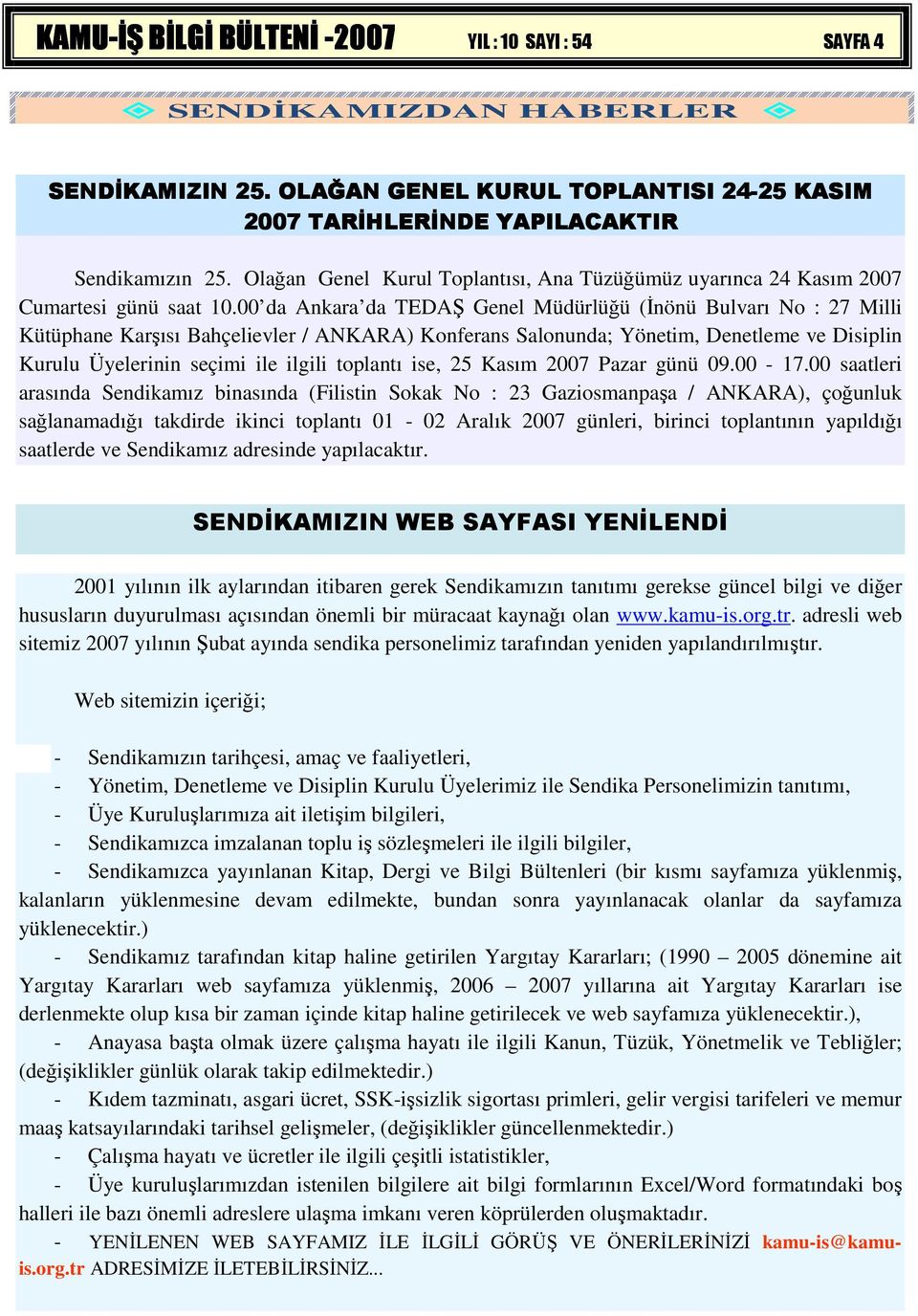 00 da Ankara da TEDAŞ Genel Müdürlüğü (Đnönü Bulvarı No : 27 Milli Kütüphane Karşısı Bahçelievler / ANKARA) Konferans Salonunda; Yönetim, Denetleme ve Disiplin Kurulu Üyelerinin seçimi ile ilgili