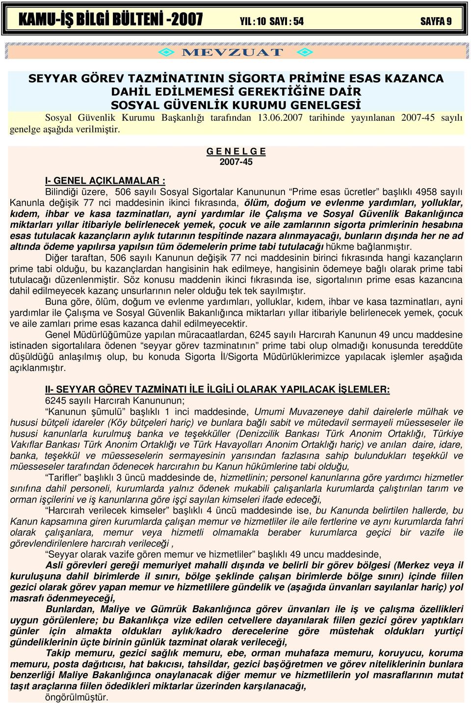 G E N E L G E 2007-45 I- GENEL AÇIKLAMALAR : Bilindiği üzere, 506 sayılı Sosyal Sigortalar Kanununun Prime esas ücretler başlıklı 4958 sayılı Kanunla değişik 77 nci maddesinin ikinci fıkrasında,