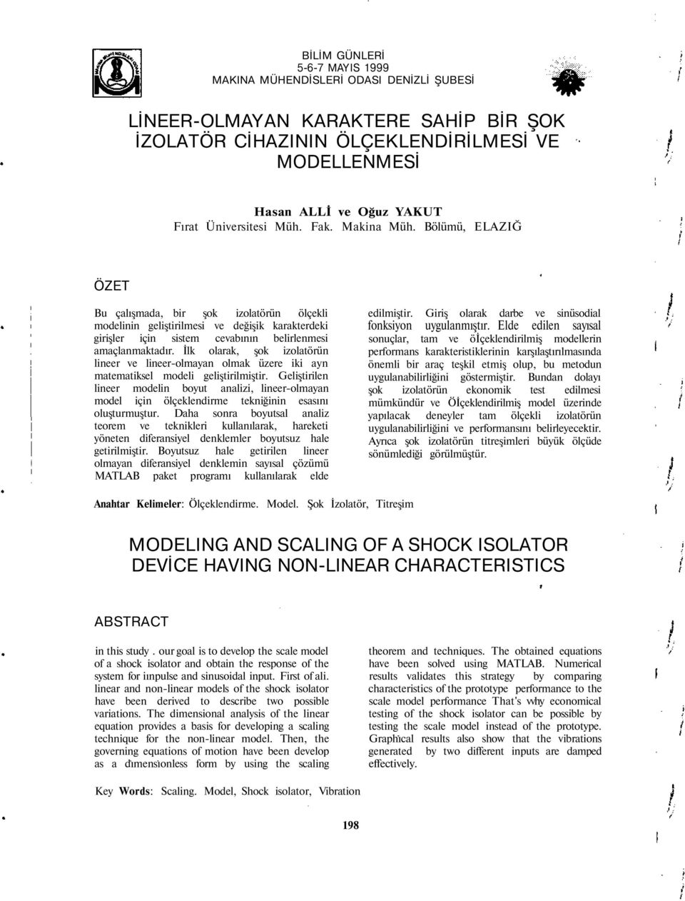 Bölümü, ELAZIĞ ÖZET Bu çalışmada, bir şok izolatörün ölçekli modelinin geliştirilmesi ve değişik karakterdeki girişler için sistem cevabının belirlenmesi amaçlanmaktadır.