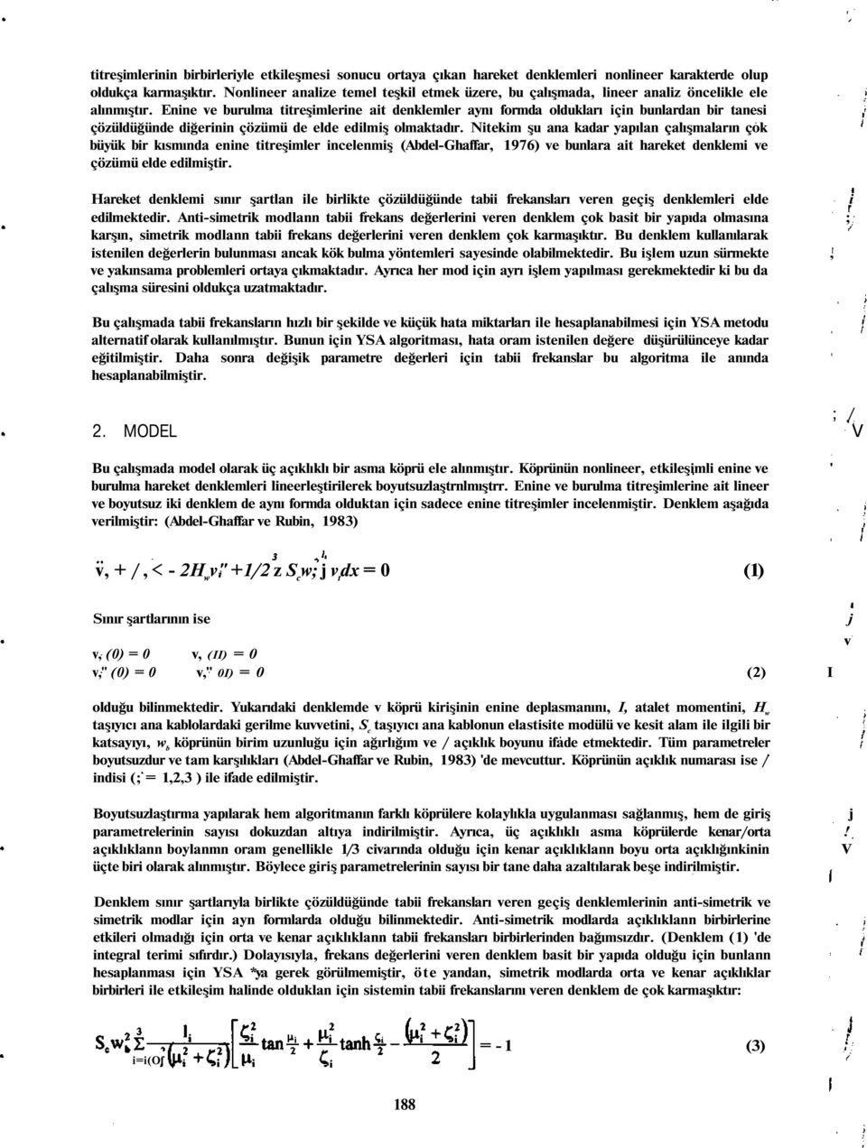 Enine ve burulma titreşimlerine ait denklemler aynı formda oldukları için bunlardan bir tanesi çözüldüğünde diğerinin çözümü de elde edilmiş olmaktadır.