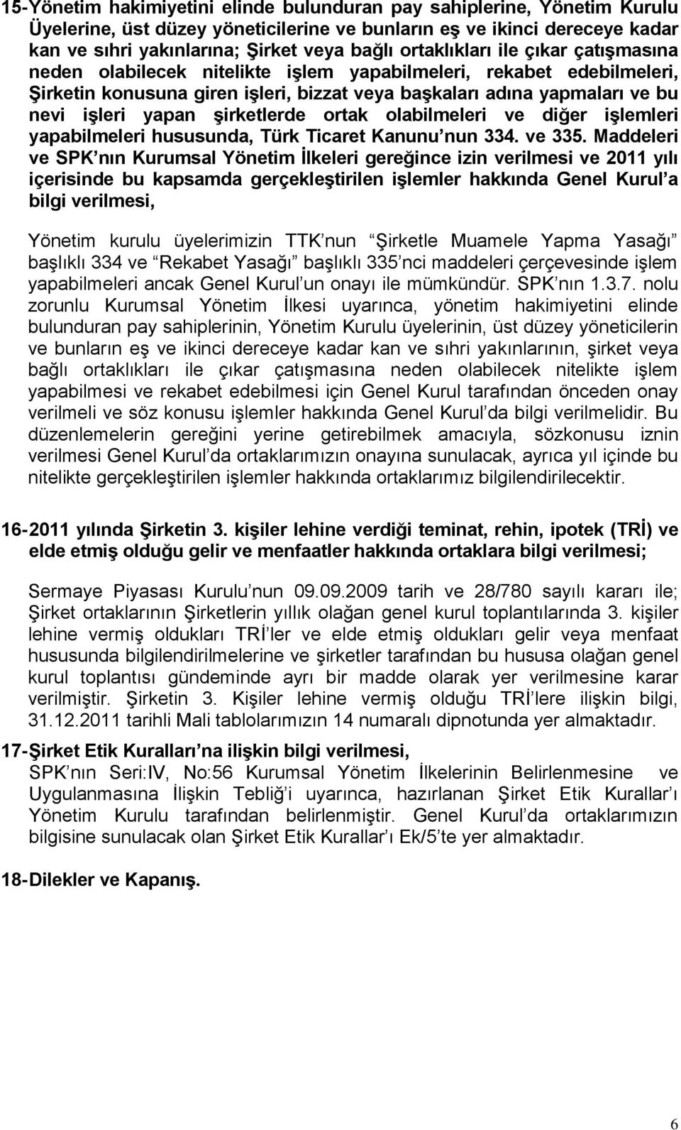 Ģirketlerde ortak olabilmeleri ve diğer iģlemleri yapabilmeleri hususunda, Türk Ticaret Kanunu nun 334. ve 335.