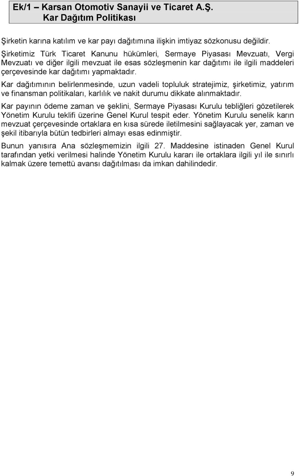 yapmaktadır. Kar dağıtımının belirlenmesinde, uzun vadeli topluluk stratejimiz, şirketimiz, yatırım ve finansman politikaları, karlılık ve nakit durumu dikkate alınmaktadır.