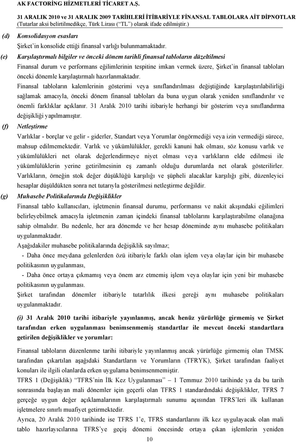 tırmalı hazırlanmaktadır. Finansal tabloların kalemlerinin gösterimi veya sınıflandırılması de#i!ti#inde kar!ıla!