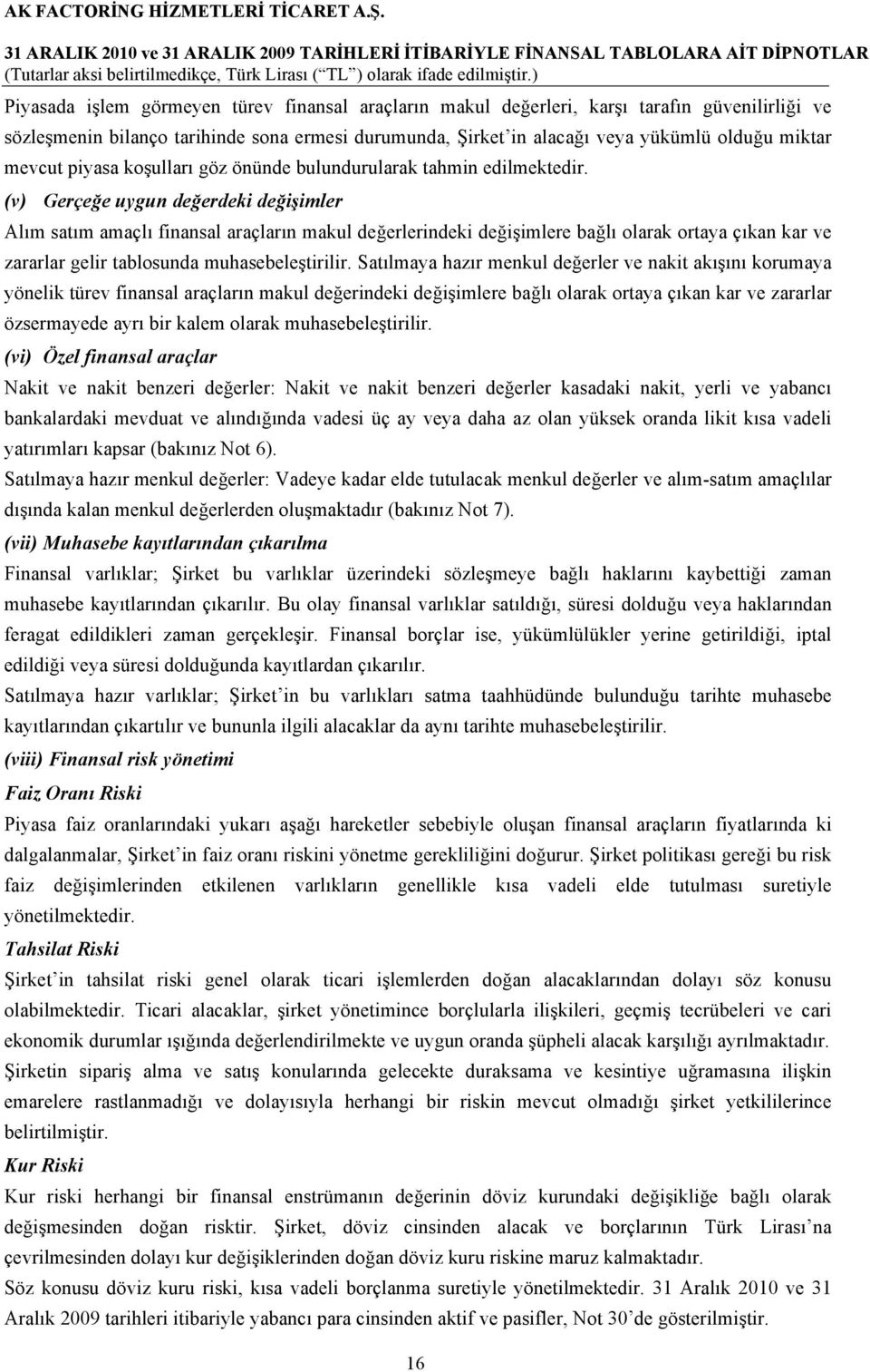 i"imler Alım satım amaçlı finansal araçların makul de"erlerindeki de"i!imlere ba"lı olarak ortaya çıkan kar ve zararlar gelir tablosunda muhasebele!tirilir.