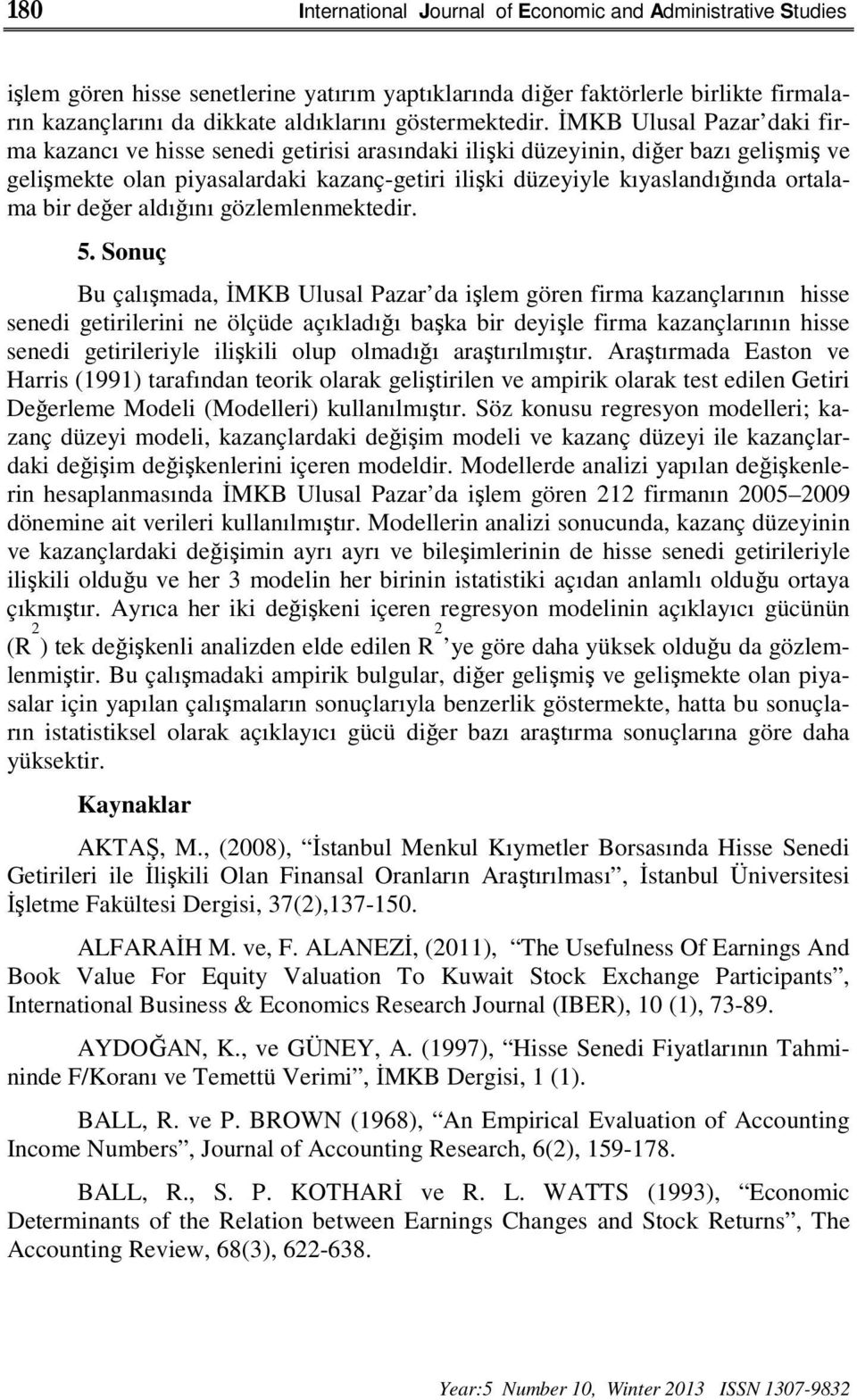 İMKB Ulusal Pazar daki firma kazancı ve hisse senedi getirisi arasındaki ilişki düzeyinin, diğer bazı gelişmiş ve gelişmekte olan piyasalardaki kazanç-getiri ilişki düzeyiyle kıyaslandığında ortalama