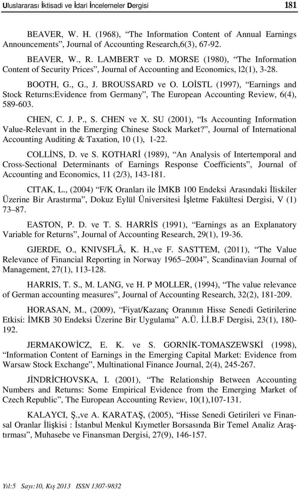 LOİSTL (1997), Earnings and Stock Returns:Evidence from Germany, The European Accounting Review, 6(4), 589-603. CHEN, C. J. P., S. CHEN ve X.