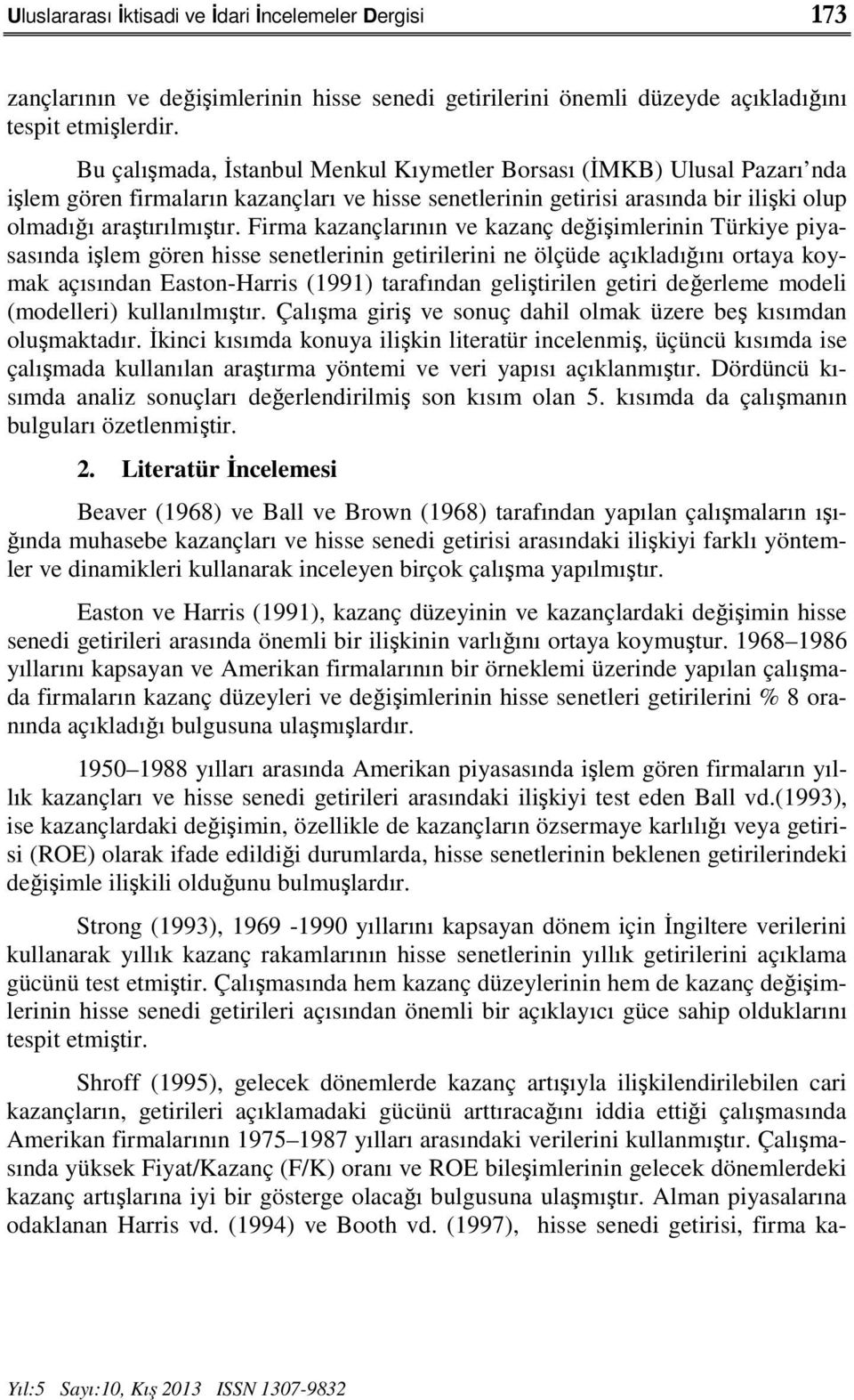 Firma kazançlarının ve kazanç değişimlerinin Türkiye piyasasında işlem gören hisse senetlerinin getirilerini ne ölçüde açıkladığını ortaya koymak açısından Easton-Harris (1991) tarafından