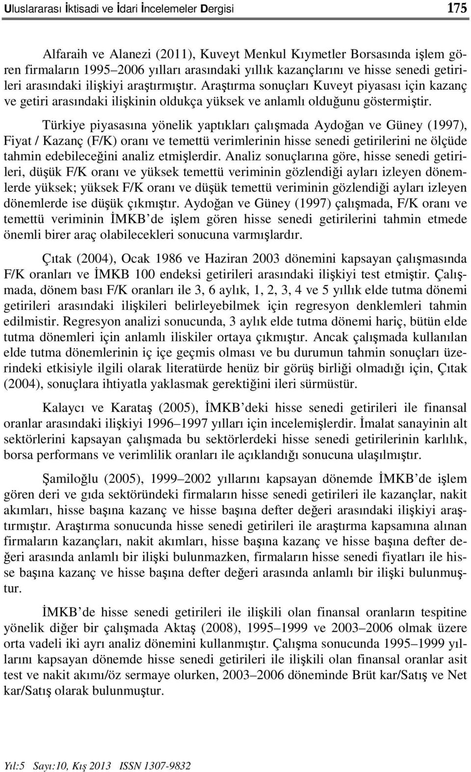 Türkiye piyasasına yönelik yaptıkları çalışmada Aydoğan ve Güney (1997), Fiyat / Kazanç (F/K) oranı ve temettü verimlerinin hisse senedi getirilerini ne ölçüde tahmin edebileceğini analiz etmişlerdir.