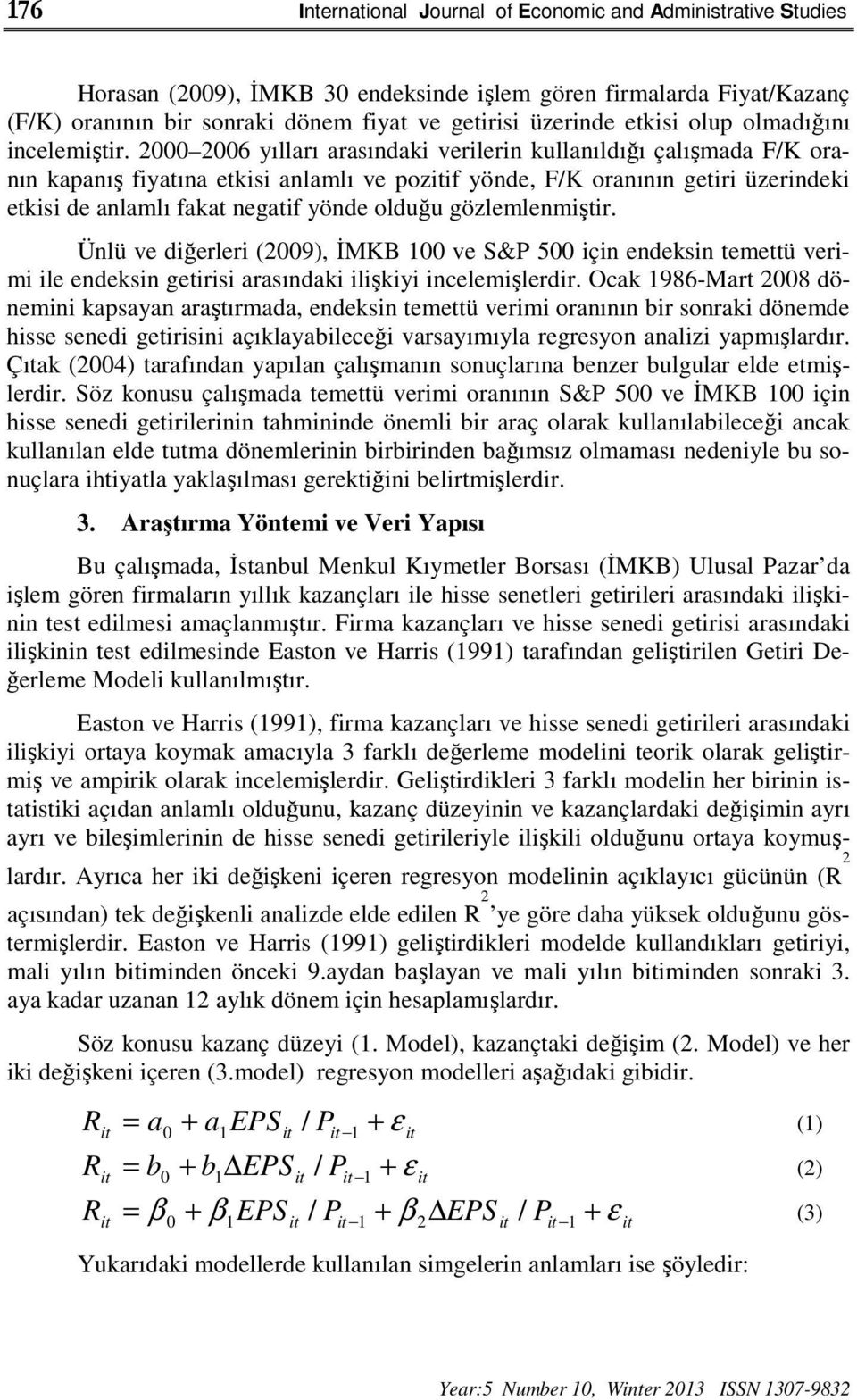 2000 2006 yılları arasındaki verilerin kullanıldığı çalışmada F/K oranın kapanış fiyatına etkisi anlamlı ve pozif yönde, F/K oranının getiri üzerindeki etkisi de anlamlı fakat negatif yönde olduğu