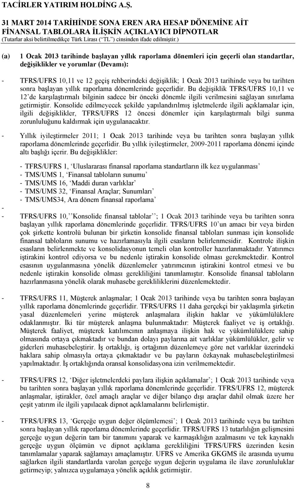 Bu değiģiklik TFRS/UFRS 10,11 ve 12 de karģılaģtırmalı bilginin sadece bir önceki dönemle ilgili verilmesini sağlayan sınırlama getirmiģtir.