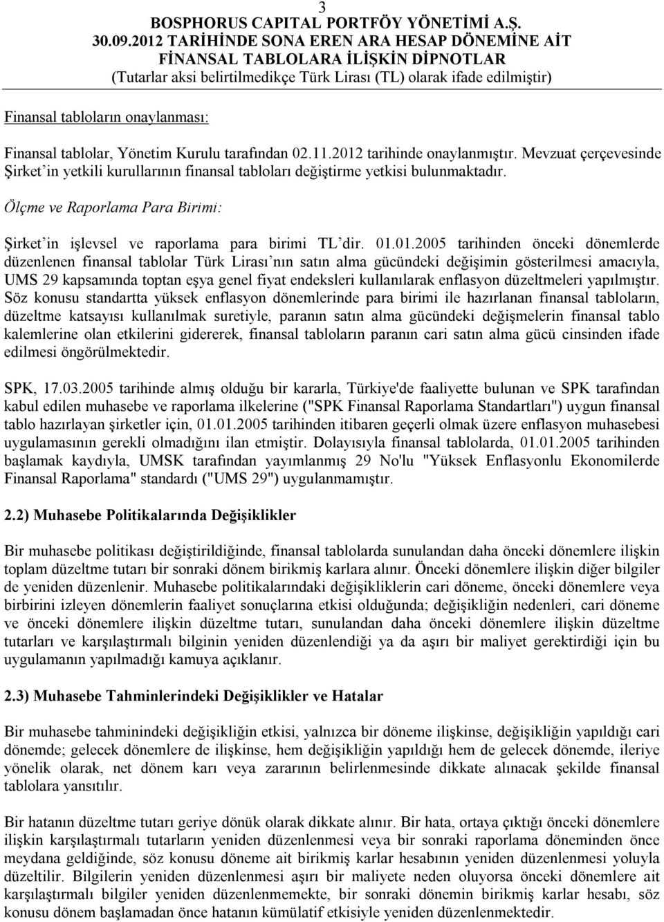 01.2005 tarihinden önceki dönemlerde düzenlenen finansal tablolar Türk Lirası nın satın alma gücündeki değişimin gösterilmesi amacıyla, UMS 29 kapsamında toptan eşya genel fiyat endeksleri