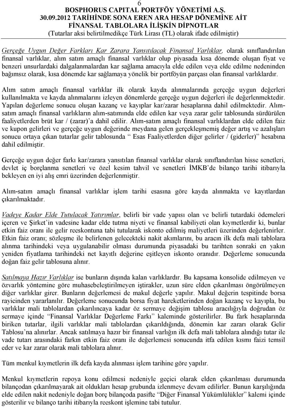 Alım satım amaçlı finansal varlıklar ilk olarak kayda alınmalarında gerçeğe uygun değerleri kullanılmakta ve kayda alınmalarını izleyen dönemlerde gerçeğe uygun değerleri ile değerlenmektedir.