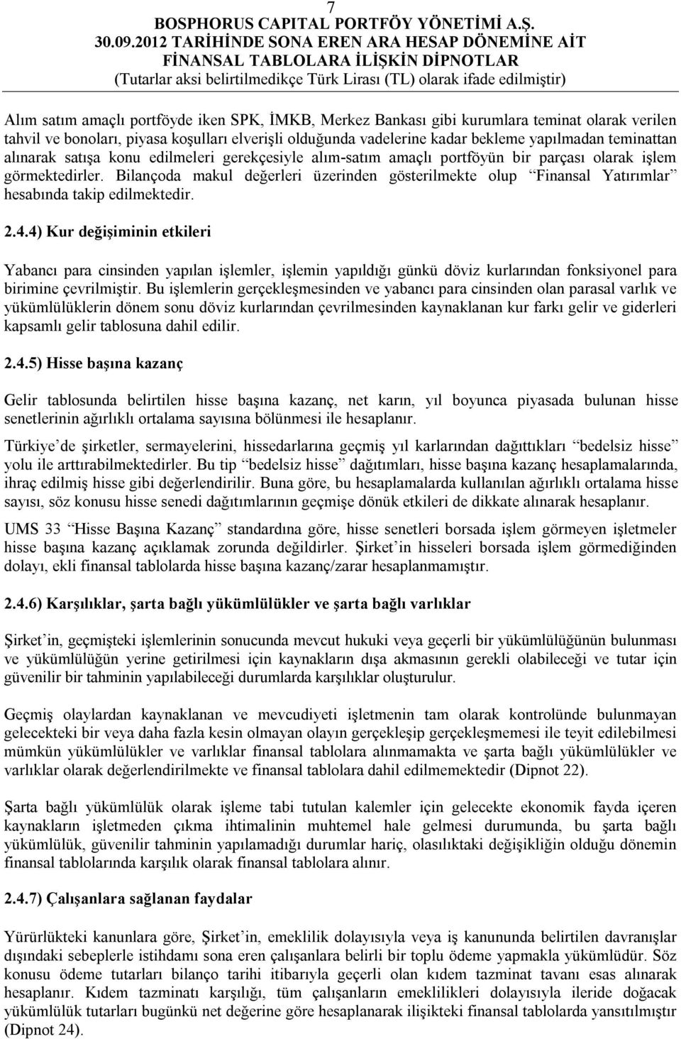 Bilançoda makul değerleri üzerinden gösterilmekte olup Finansal Yatırımlar hesabında takip edilmektedir. 2.4.