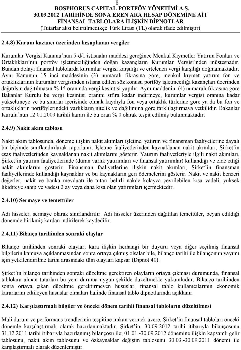 kazançların Kurumlar Vergisi nden müstesnadır. Bundan dolayı finansal tablolarda kurumlar vergisi karşılığı ve ertelenen vergi karşılığı doğmamaktadır.