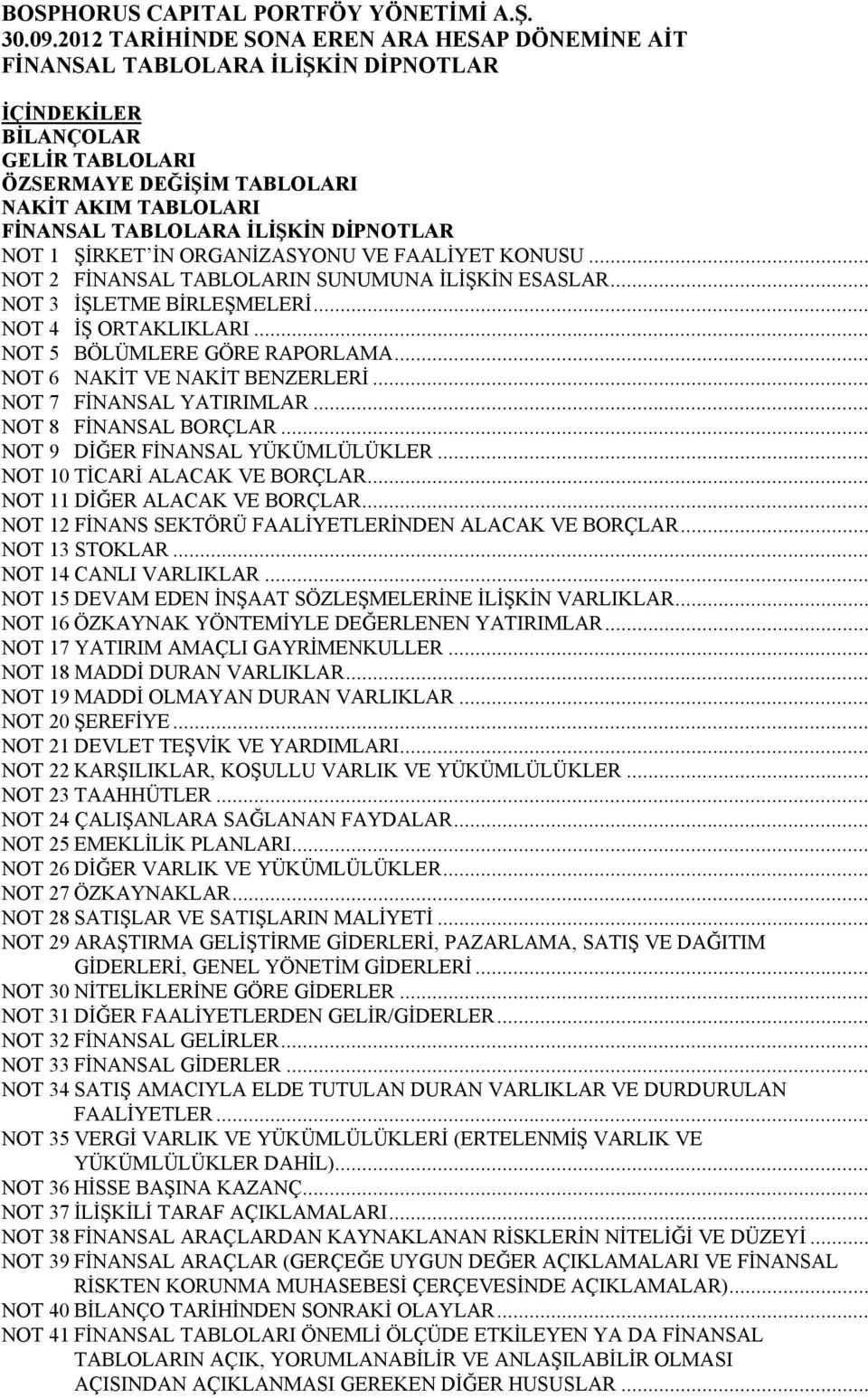 .. NOT 9 DİĞER FİNANSAL YÜKÜMLÜLÜKLER... NOT 10 TİCARİ ALACAK VE BORÇLAR... NOT 11 DİĞER ALACAK VE BORÇLAR... NOT 12 FİNANS SEKTÖRÜ FAALİYETLERİNDEN ALACAK VE BORÇLAR... NOT 13 STOKLAR.