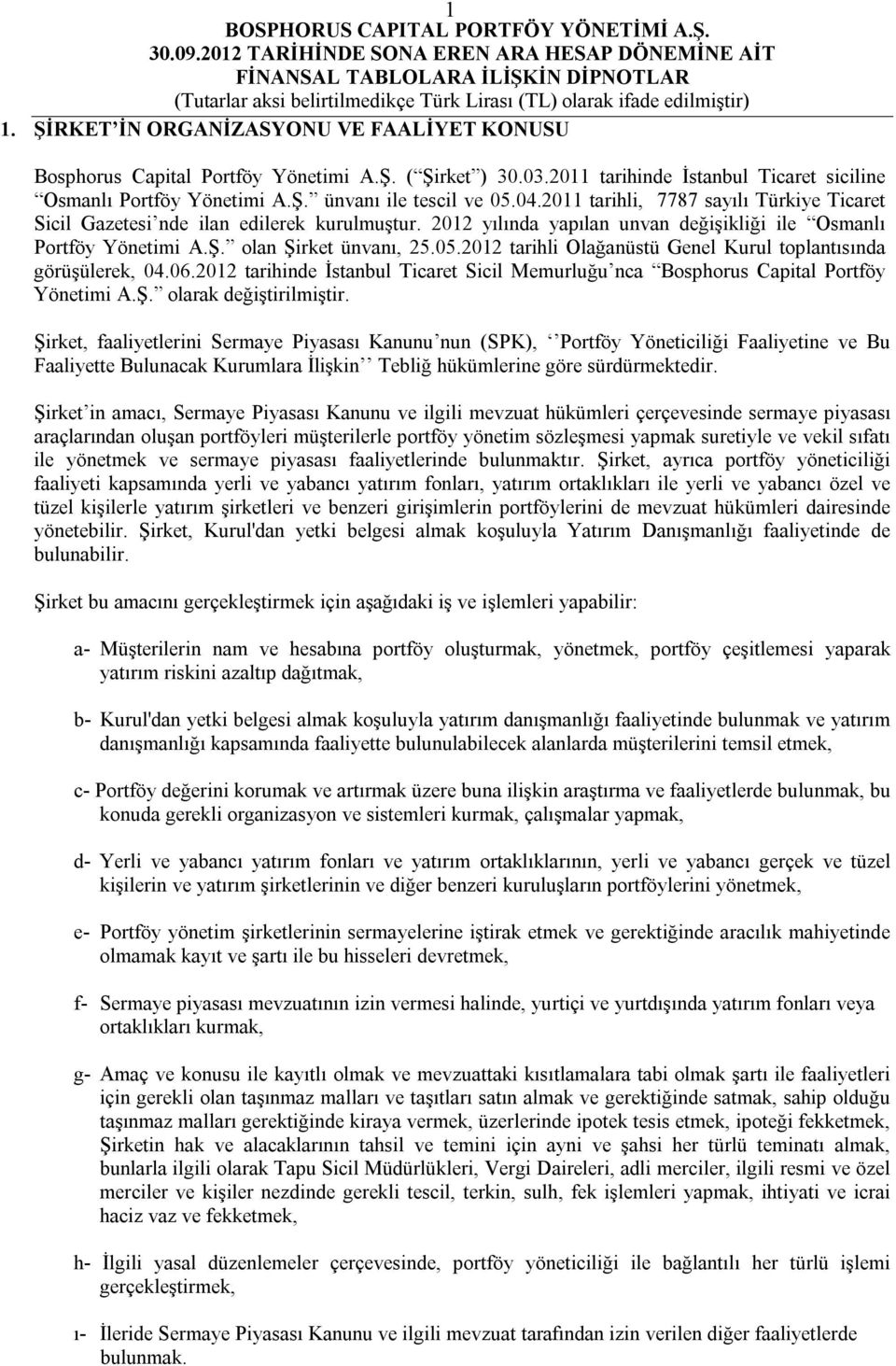 2012 tarihli Olağanüstü Genel Kurul toplantısında görüşülerek, 04.06.2012 tarihinde İstanbul Ticaret Sicil Memurluğu nca Bosphorus Capital Portföy Yönetimi A.Ş. olarak değiştirilmiştir.