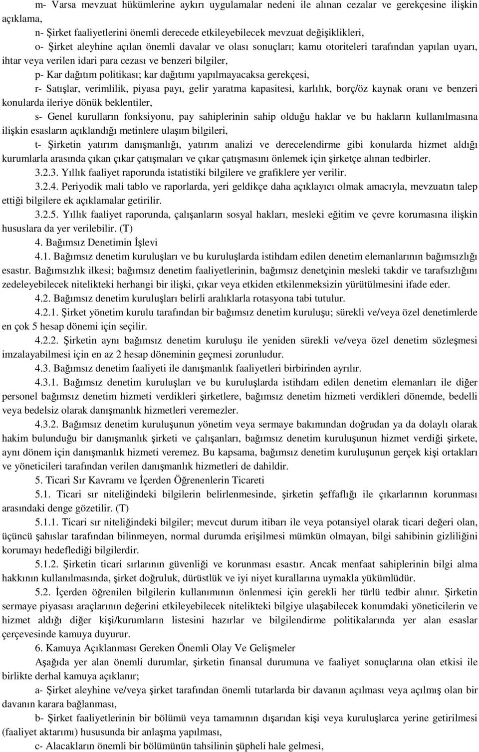 yapılmayacaksa gerekçesi, r- Satışlar, verimlilik, piyasa payı, gelir yaratma kapasitesi, karlılık, borç/öz kaynak oranı ve benzeri konularda ileriye dönük beklentiler, s- Genel kurulların