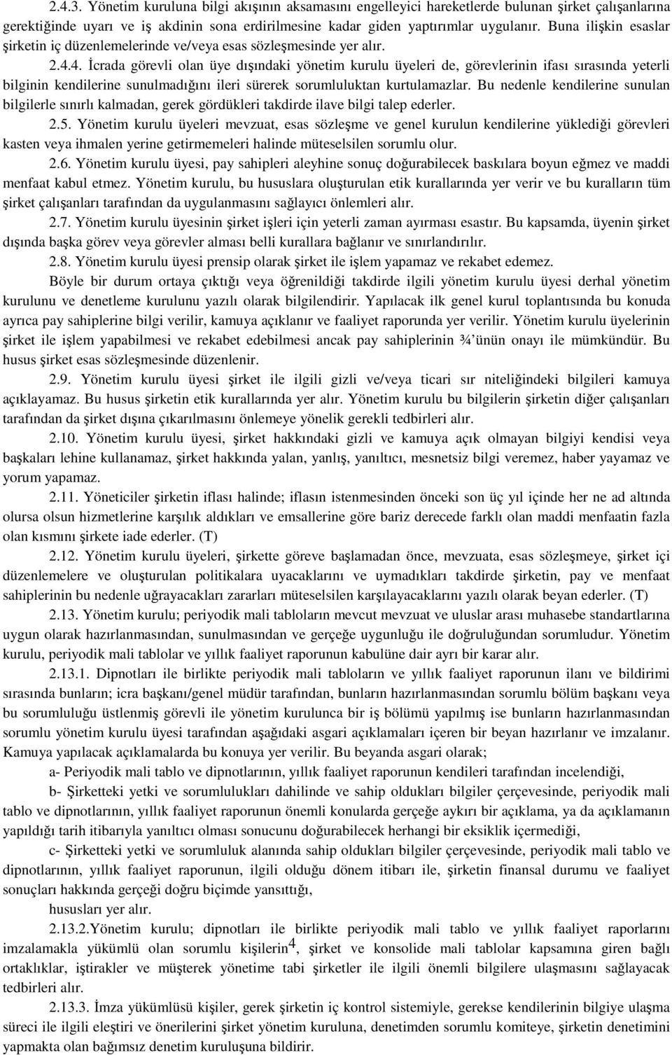 4. İcrada görevli olan üye dışındaki yönetim kurulu üyeleri de, görevlerinin ifası sırasında yeterli bilginin kendilerine sunulmadığını ileri sürerek sorumluluktan kurtulamazlar.