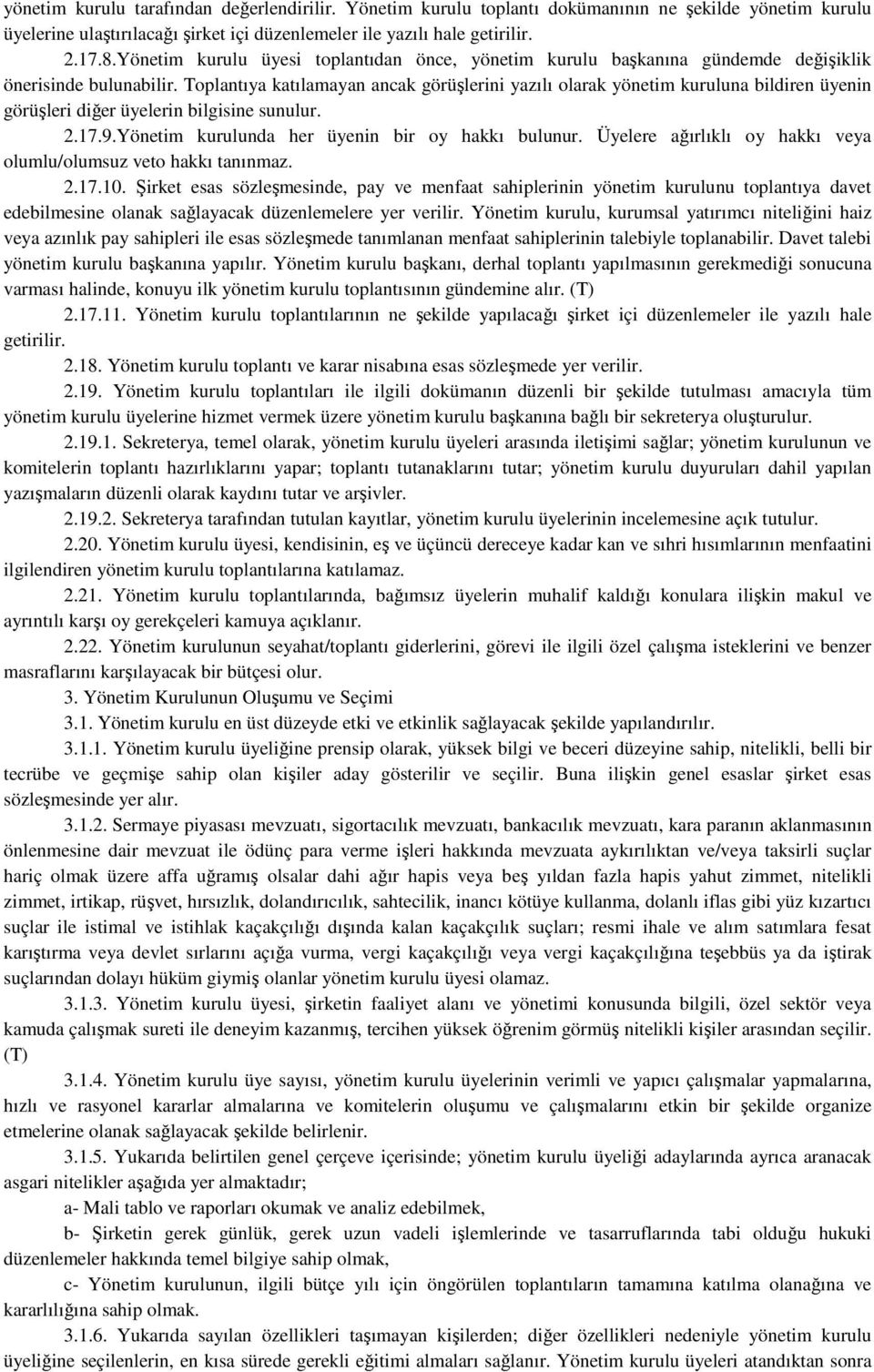 Toplantıya katılamayan ancak görüşlerini yazılı olarak yönetim kuruluna bildiren üyenin görüşleri diğer üyelerin bilgisine sunulur. 2.17.9.Yönetim kurulunda her üyenin bir oy hakkı bulunur.