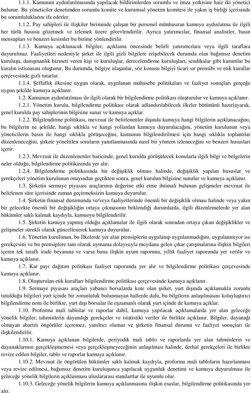 Pay sahipleri ile ilişkiler biriminde çalışan bir personel münhasıran kamuyu aydınlatma ile ilgili her türlü hususu gözetmek ve izlemek üzere görevlendirilir.