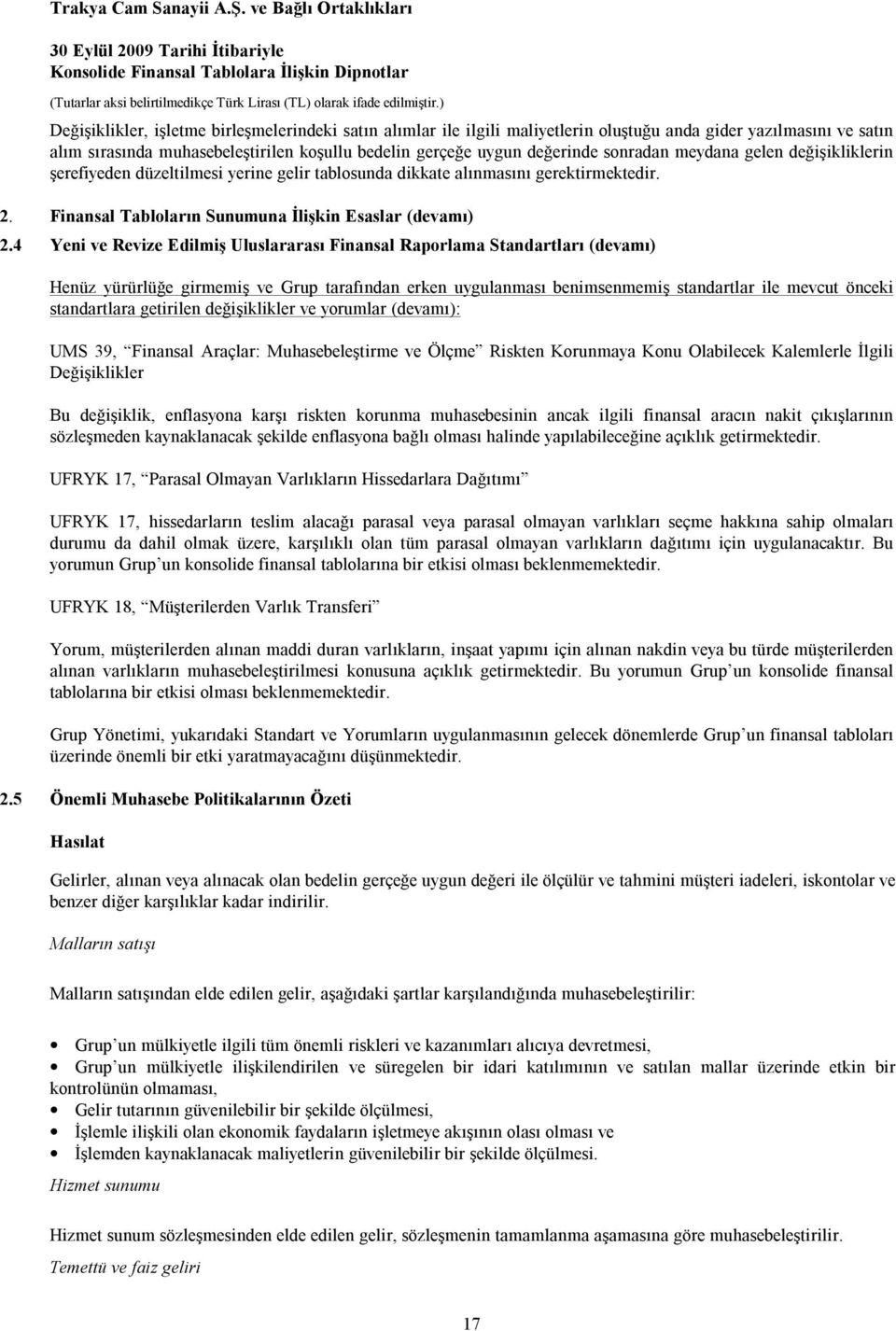 4 Yeni ve Revize Edilmiş Uluslararası Finansal Raporlama Standartları (devamı) Henüz yürürlüğe girmemiş ve Grup tarafından erken uygulanması benimsenmemiş standartlar ile mevcut önceki standartlara